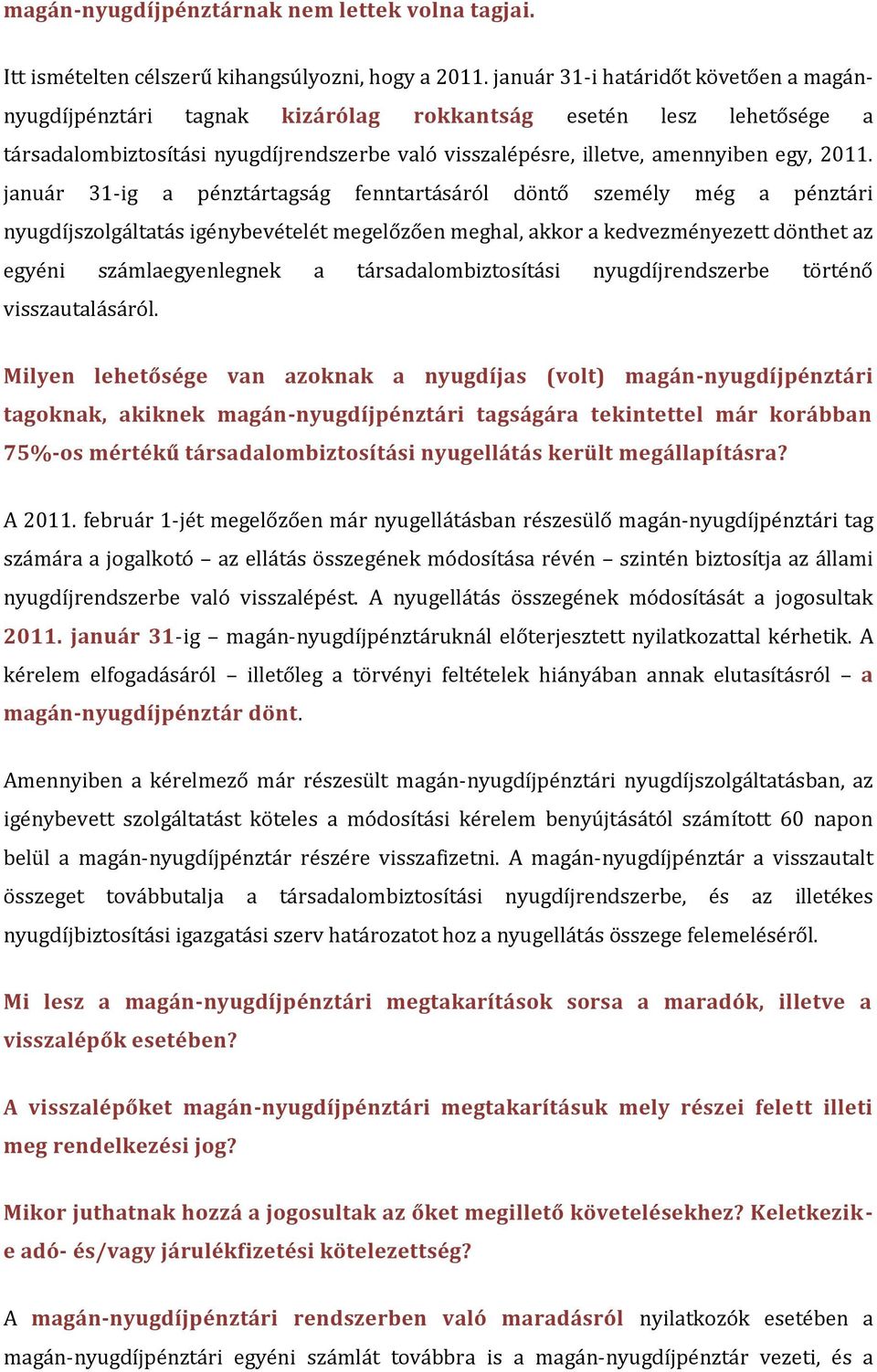 január 31-ig a pénztártagság fenntartásáról döntő személy még a pénztári nyugdíjszolgáltatás igénybevételét megelőzően meghal, akkor a kedvezményezett dönthet az egyéni számlaegyenlegnek a