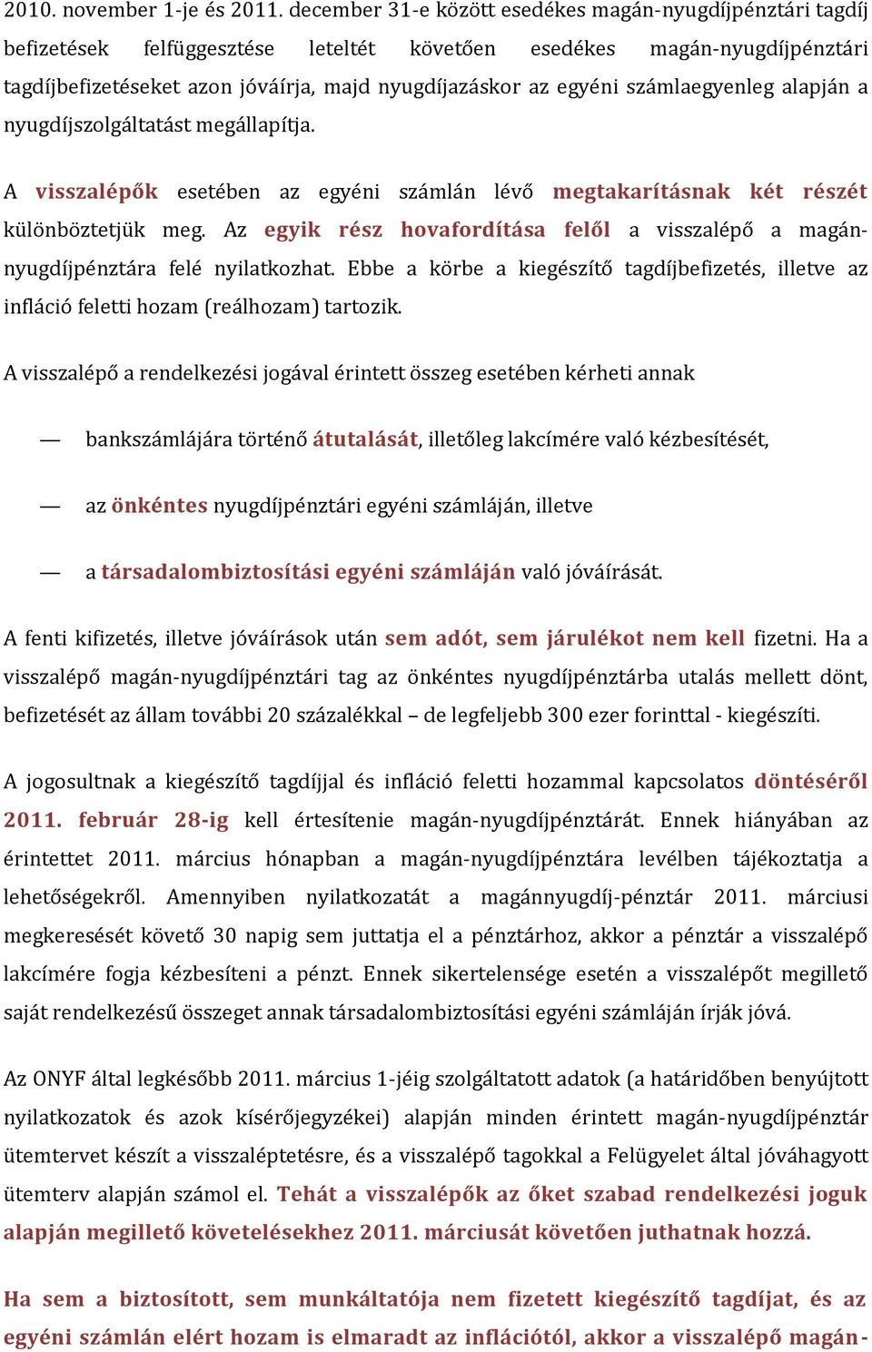 számlaegyenleg alapján a nyugdíjszolgáltatást megállapítja. A visszalépők esetében az egyéni számlán lévő megtakarításnak két részét különböztetjük meg.