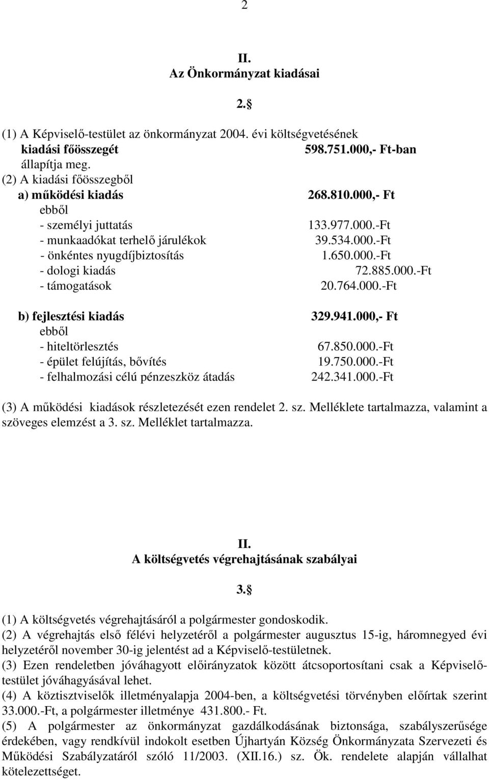 885.000.-Ft - támogatások 20.764.000.-Ft b) fejlesztési kiadás 329.941.000,- Ft ebből - hiteltörlesztés 67.850.000.-Ft - épület felújítás, bővítés 19.750.000.-Ft - felhalmozási célú pénzeszköz átadás 242.