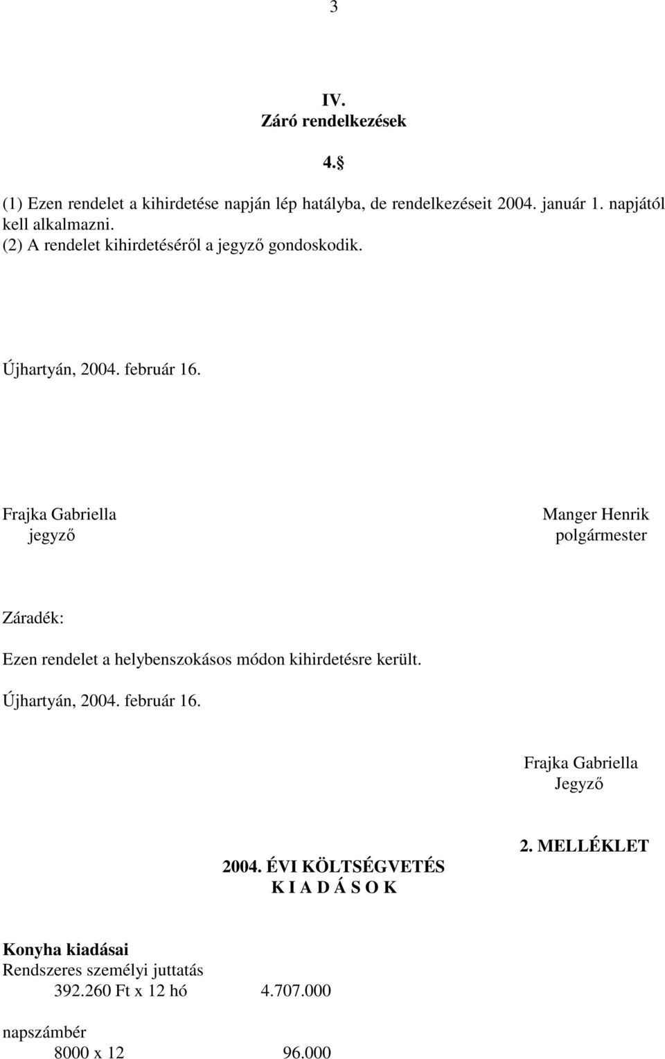Frajka Gabriella jegyző Manger Henrik polgármester Záradék: Ezen rendelet a helybenszokásos módon kihirdetésre került. Újhartyán, 2004.