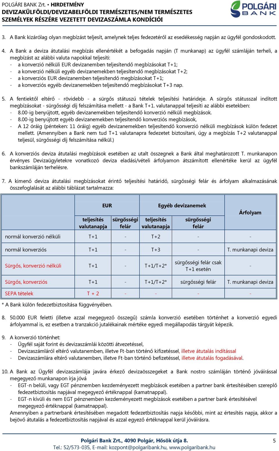 teljesítendő megbízásokat T+1; - a konverzió nélküli egyéb devizanemekben teljesítendő megbízásokat T+2; - a konverziós EUR devizanemben teljesítendő megbízásokat T+1; - a konverziós egyéb