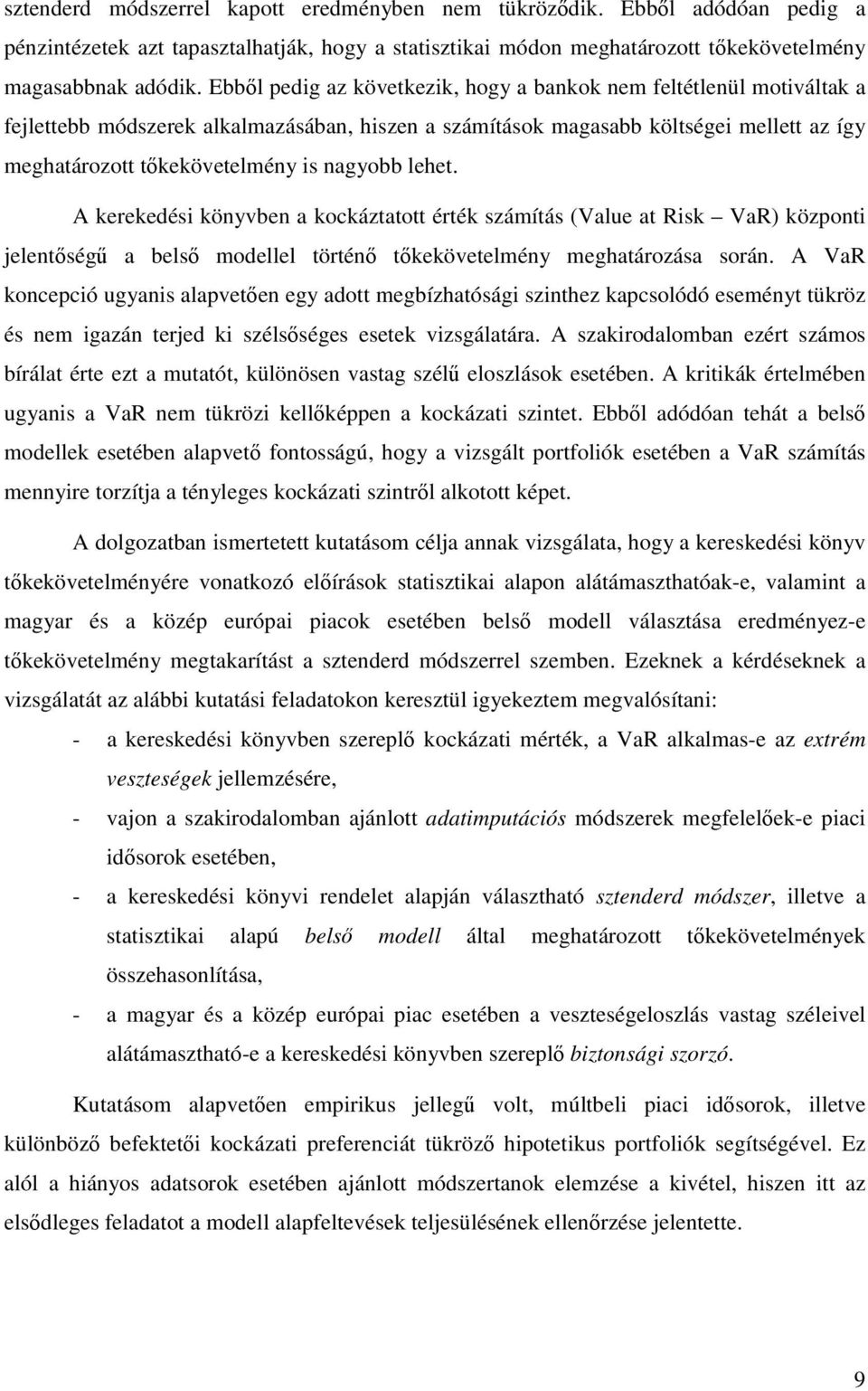 nagyobb lehet. A kerekedési könyvben a kockáztatott érték számítás (Value at Risk VaR) központi jelentőségű a belső modellel történő tőkekövetelmény meghatározása során.