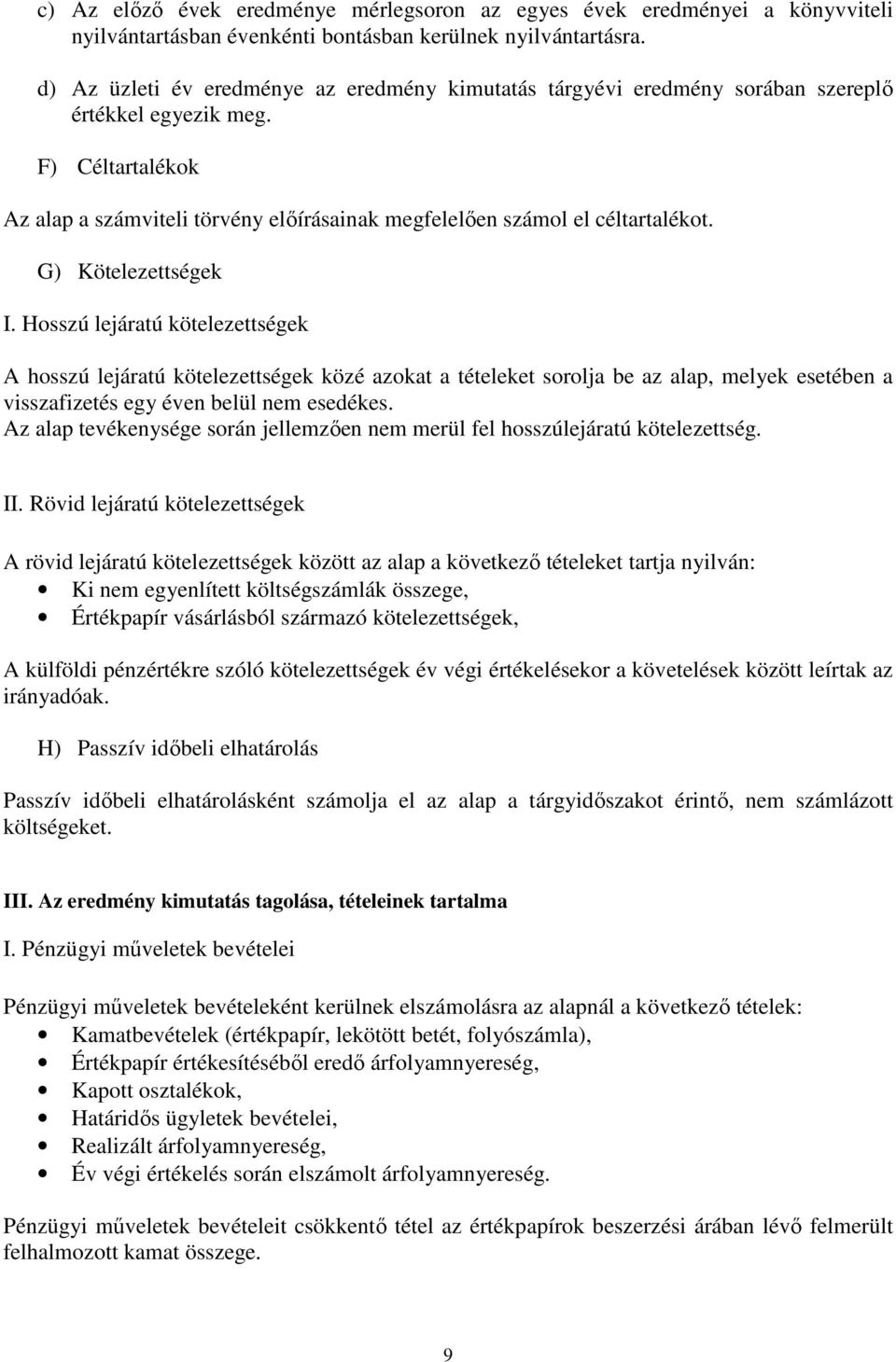 G) Kötelezettségek I. Hosszú lejáratú kötelezettségek A hosszú lejáratú kötelezettségek közé azokat a tételeket sorolja be az alap, melyek esetében a visszafizetés egy éven belül nem esedékes.