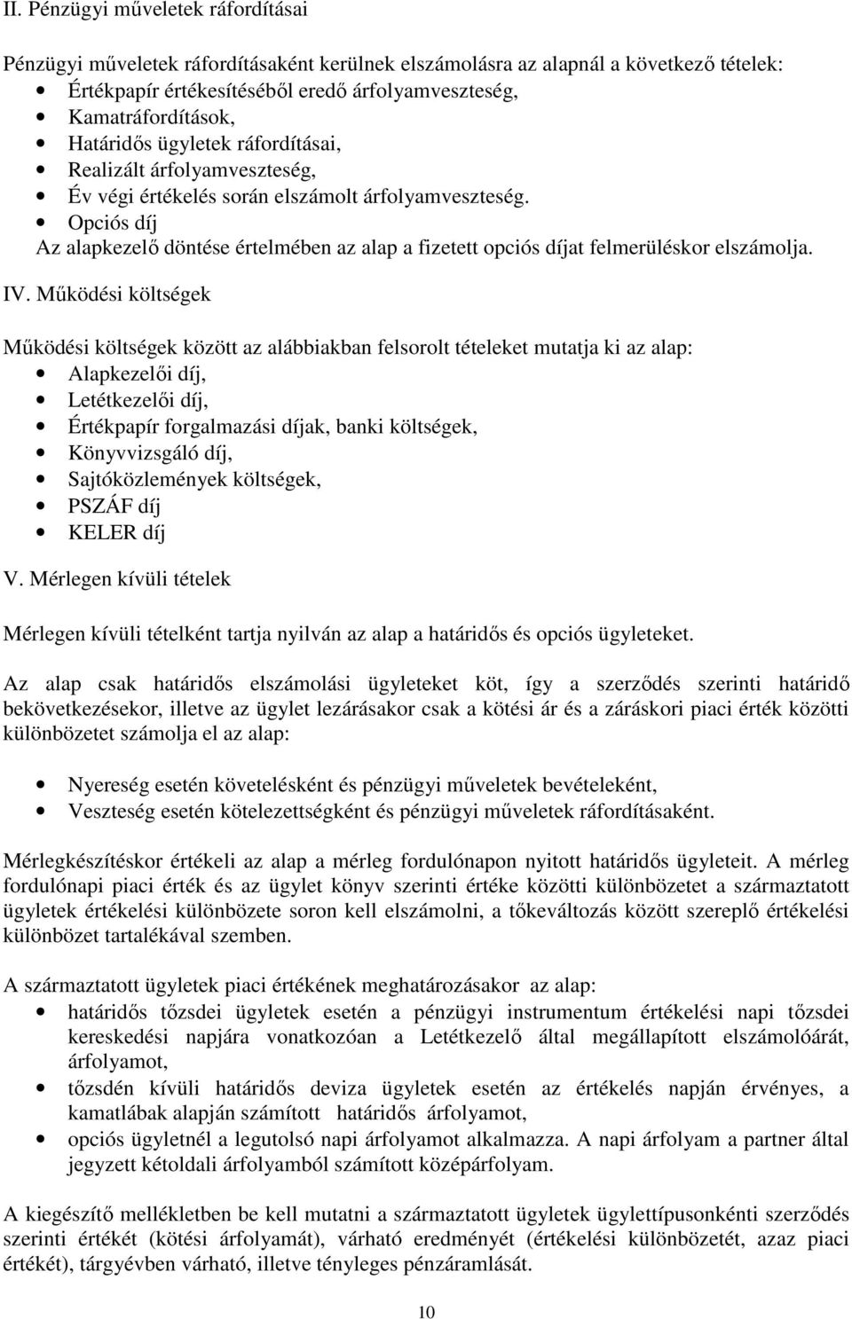 Opciós díj Az alapkezelı döntése értelmében az alap a fizetett opciós díjat felmerüléskor elszámolja. IV.