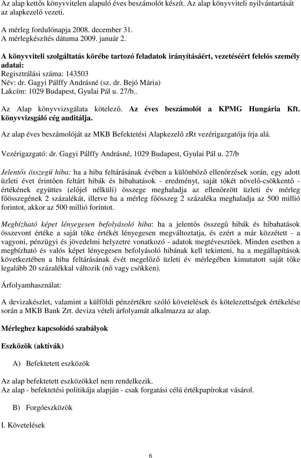 27/b.. Az Alap könyvvizsgálata kötelezı. Az éves beszámolót a KPMG Hungária Kft. könyvvizsgáló cég auditálja. Az alap éves beszámolóját az MKB Befektetési Alapkezelı zrt vezérigazgatója írja alá.