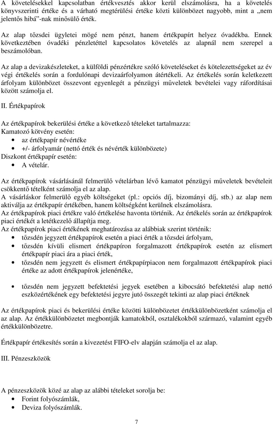 Az alap a devizakészleteket, a külföldi pénzértékre szóló követeléseket és kötelezettségeket az év végi értékelés során a fordulónapi devizaárfolyamon átértékeli.