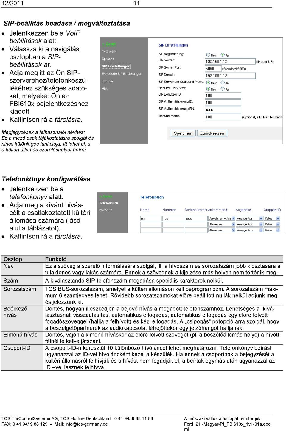 Megjegyzések a felhasználói névhez: Ez a mező csak tájákoztatásra szolgál és nincs különleges funkciója. Itt lehet pl. a a kültéri állomás szereléshelyét beírni.