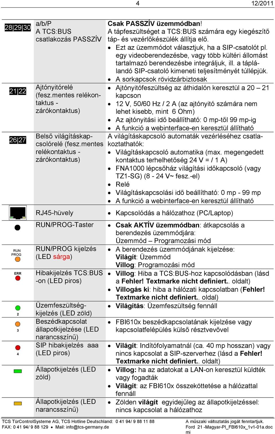 (LED narancsszínű) SIP hibakijelzés aaa (LED piros) Állapotkijelzés (LED zöld) Állapotkijelzés (LED narancsszínű) Csak PASSZÍV üzemmódban A tápfeszültséget a TCS:BUS számára egy kiegészítő táp- és