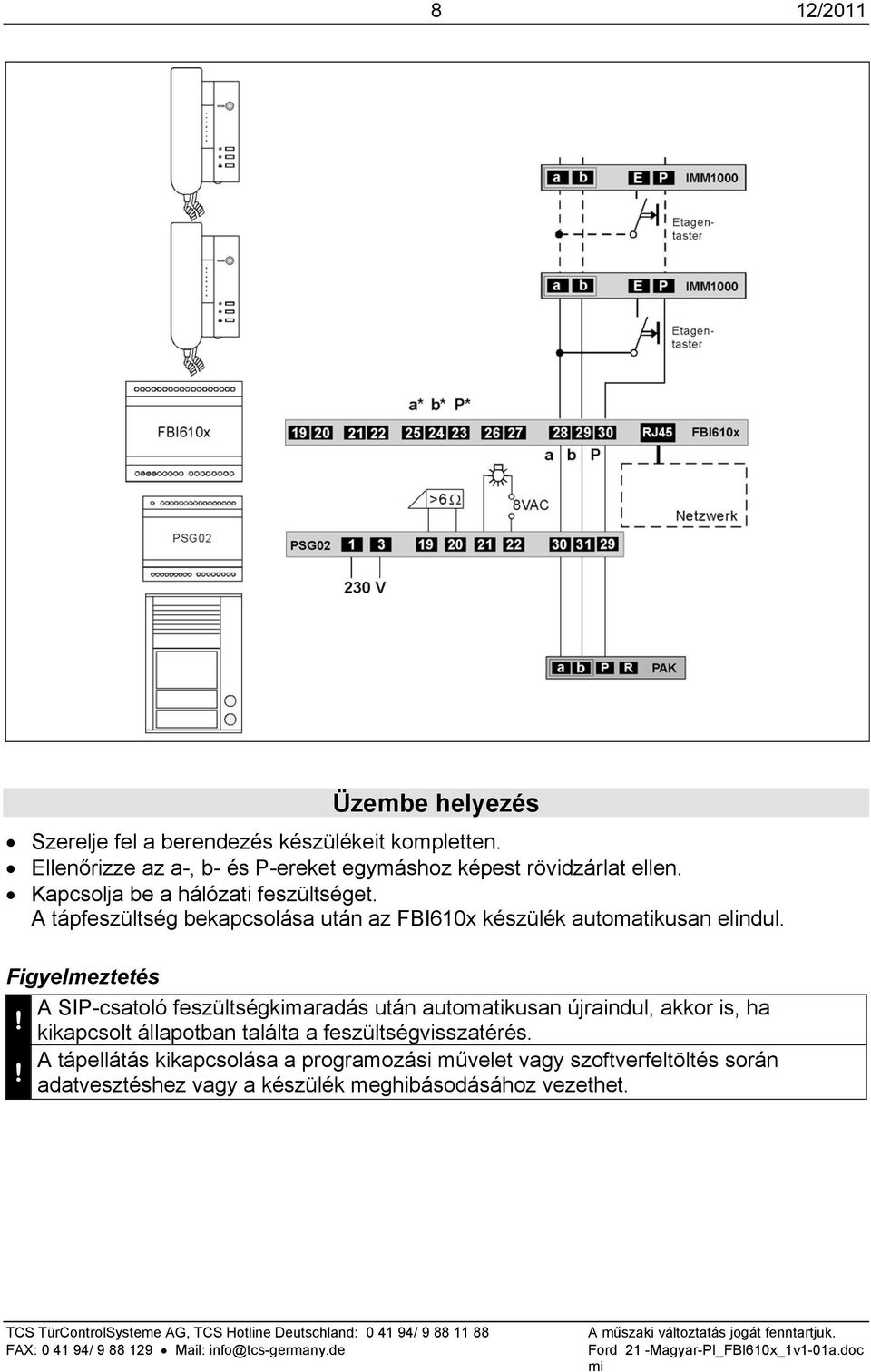 A tápfeszültség bekapcsolása után az FBI610x készülék automatikusan elindul.