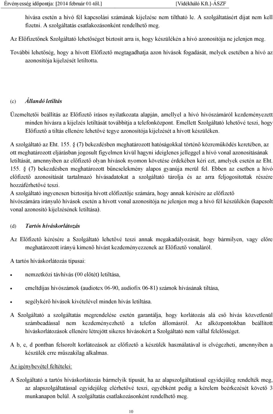 További lehetőség, hogy a hívott Előfizető megtagadhatja azon hívások fogadását, melyek esetében a hívó az azonosítója kijelzését letiltotta.