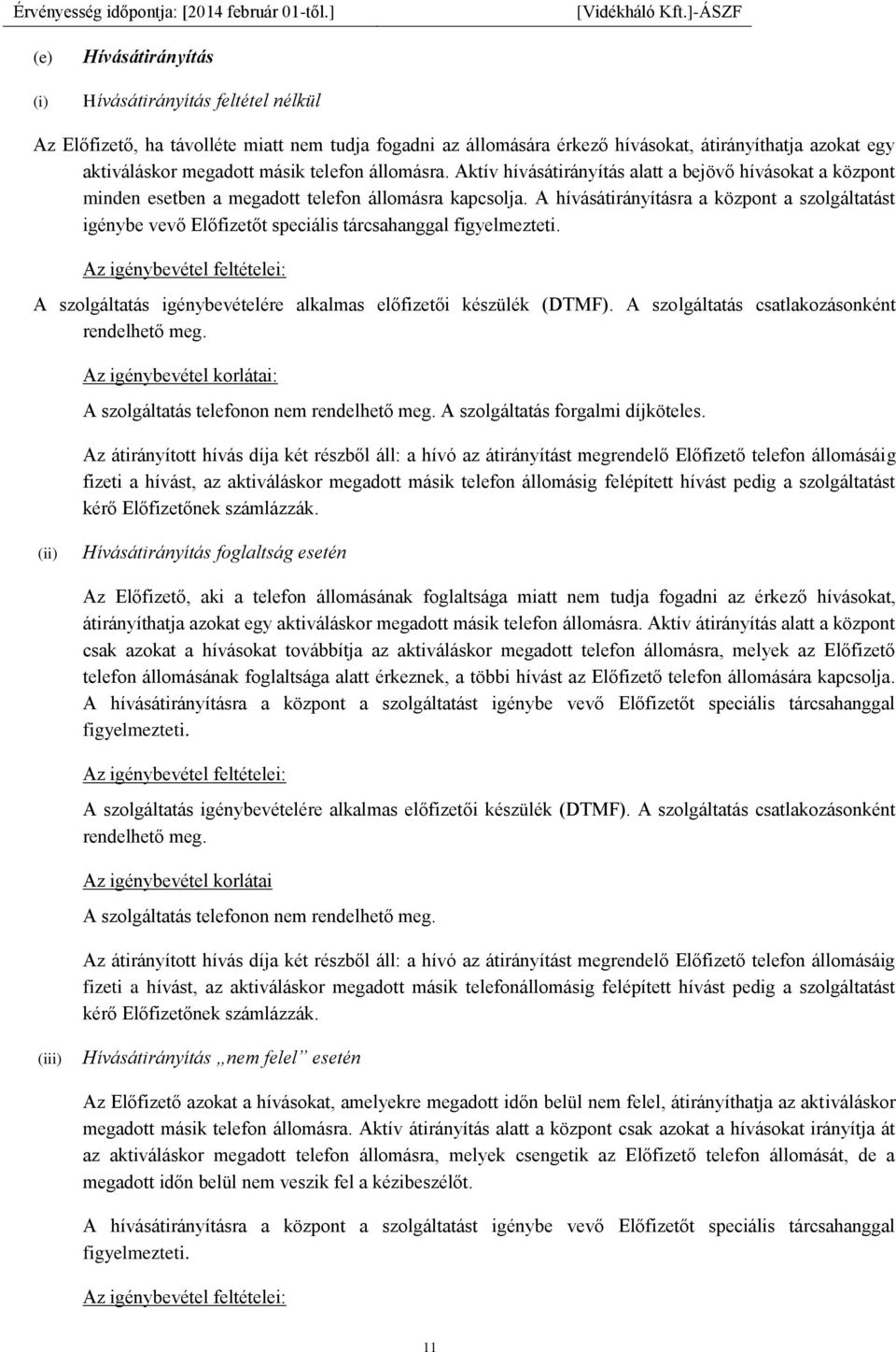 A hívásátirányításra a központ a szolgáltatást igénybe vevő Előfizetőt speciális tárcsahanggal figyelmezteti.