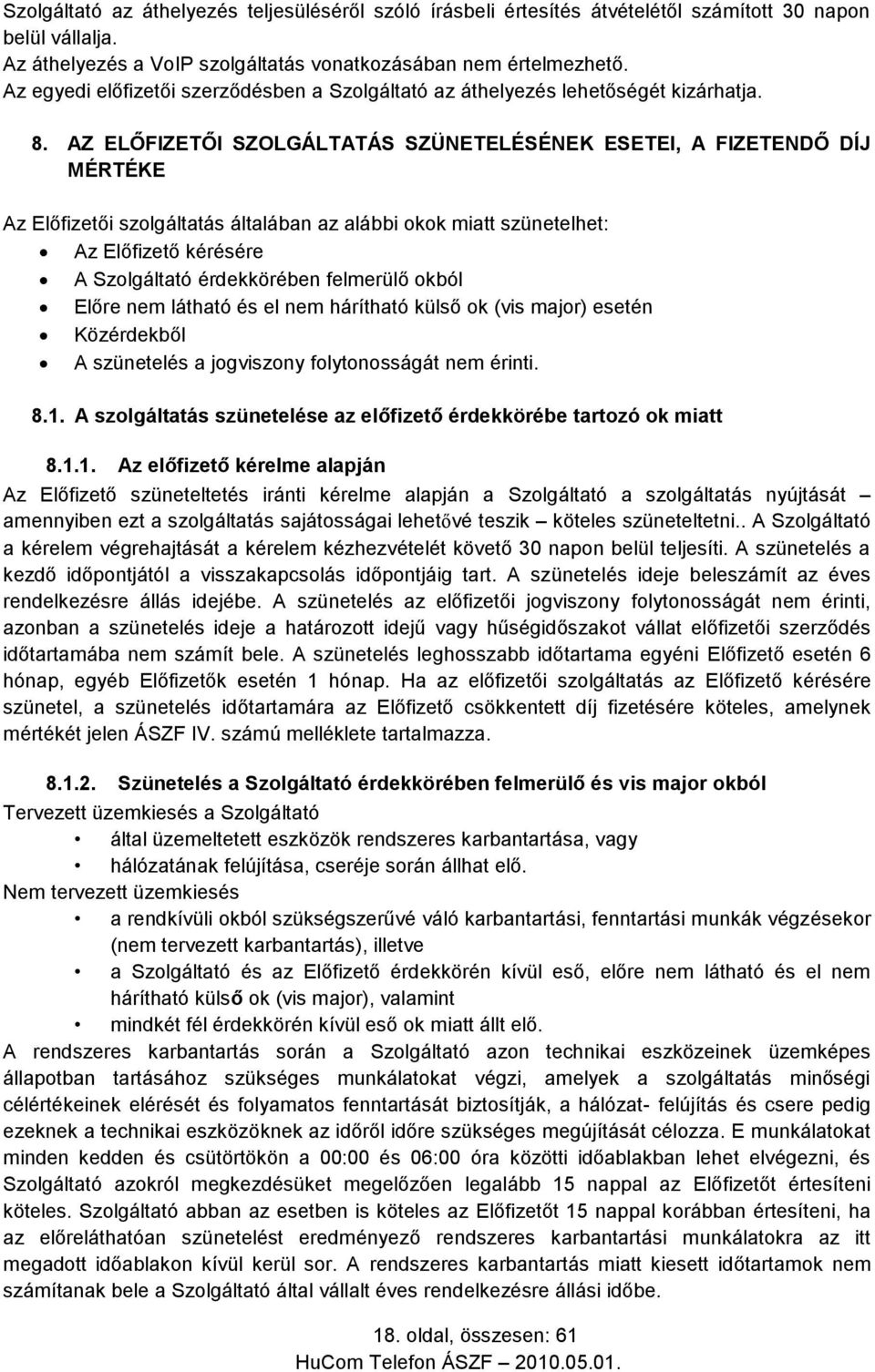AZ ELŐFIZETŐI SZOLGÁLTATÁS SZÜNETELÉSÉNEK ESETEI, A FIZETENDŐ DÍJ MÉRTÉKE Az Előfizetői szolgáltatás általában az alábbi okok miatt szünetelhet: Az Előfizető kérésére A Szolgáltató érdekkörében