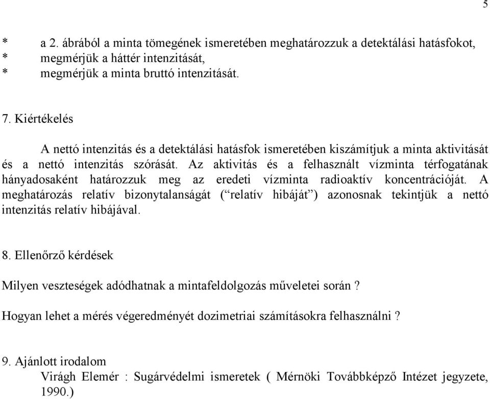 Az aktivitás és a felhasznált vízminta térfogatának hányadosaként határozzuk meg az eredeti vízminta radioaktív koncentrációját.