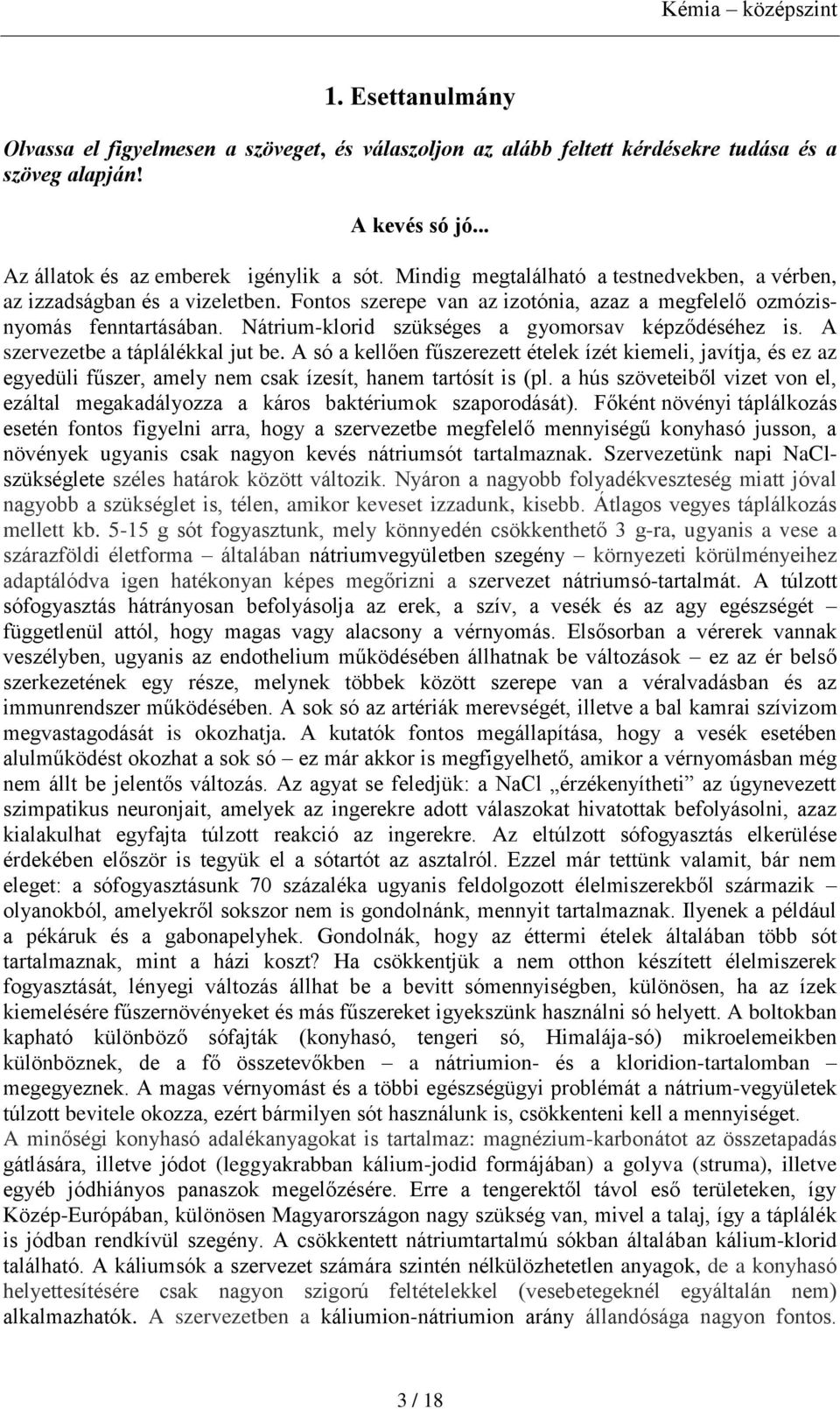 Nátrium-klorid szükséges a gyomorsav képződéséhez is. A szervezetbe a táplálékkal jut be.