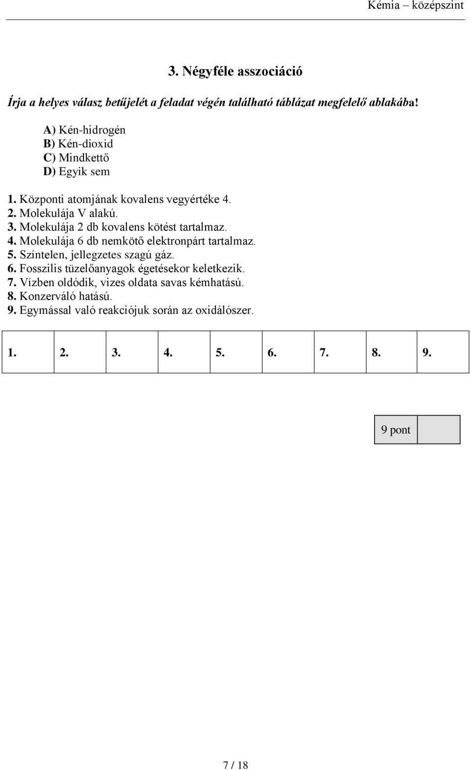Molekulája 2 db kovalens kötést tartalmaz. 4. Molekulája 6 db nemkötő elektronpárt tartalmaz. 5. Színtelen, jellegzetes szagú gáz. 6. Fosszilis tüzelőanyagok égetésekor keletkezik.