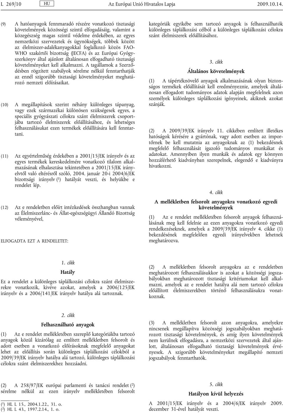 ügynökségek, többek között az élelmiszer-adalékanyagokkal foglalkozó közös FAO- WHO szakért i bizottság (JECFA) és az Európai Gyógy szerkönyv által ajánlott általánosan elfogadható tisztasági