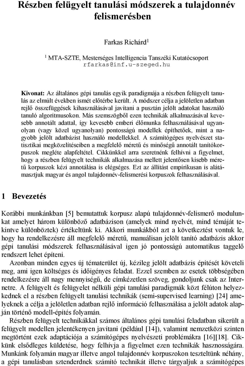 A módszer célja a jelöletlen adatban rejlı összefüggések kihasználásával javítani a pusztán jelölt adatokat használó tanuló algoritmusokon.