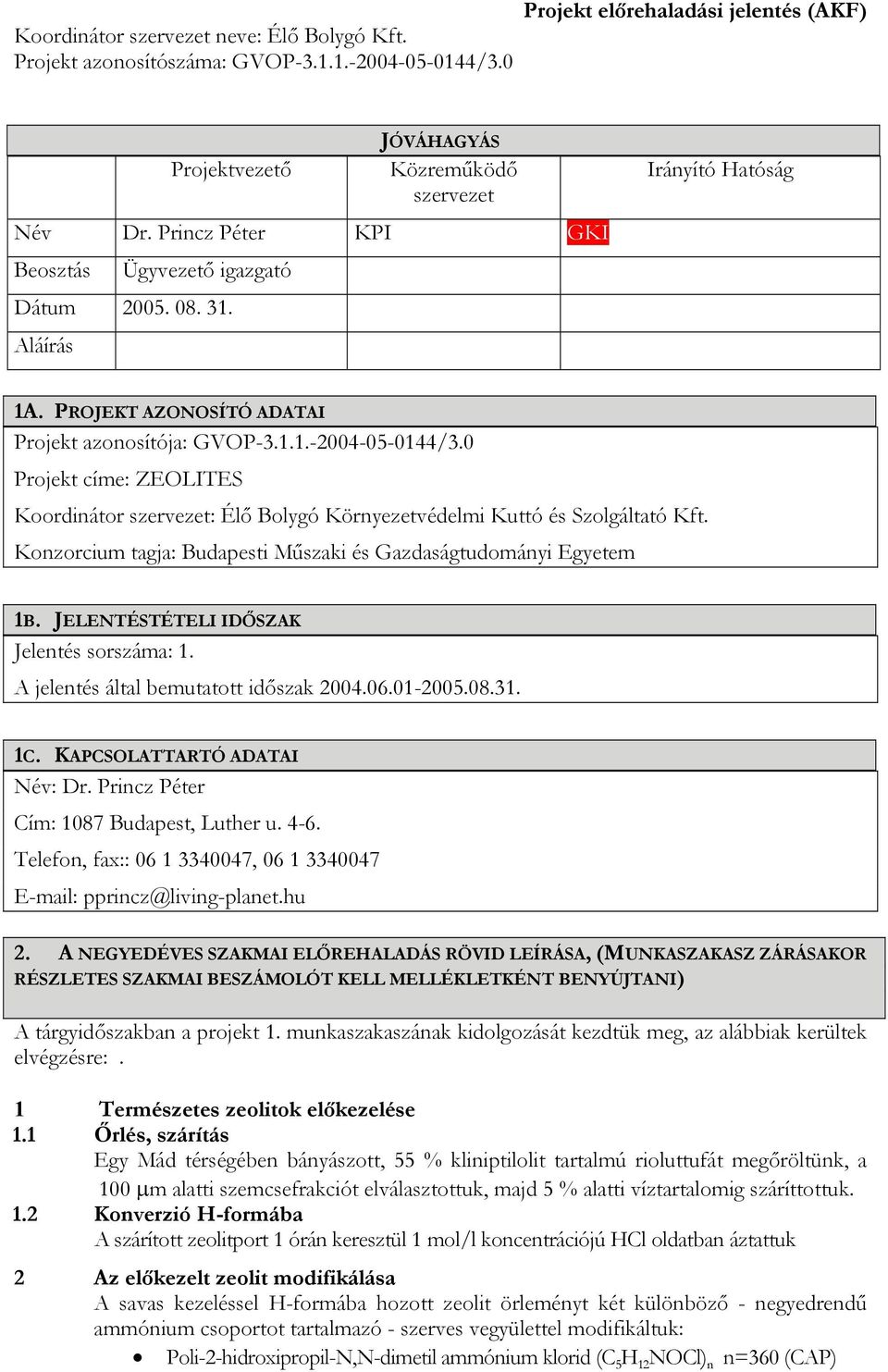 Konzorcium tagja: Budapesti Műszaki és Gazdaságtudományi Egyetem 1B. JELENTÉSTÉTELI IDŐSZAK Jelentés sorszáma: 1. A jelentés által bemutatott időszak 2004.06.01-2005.08.31. 1C.