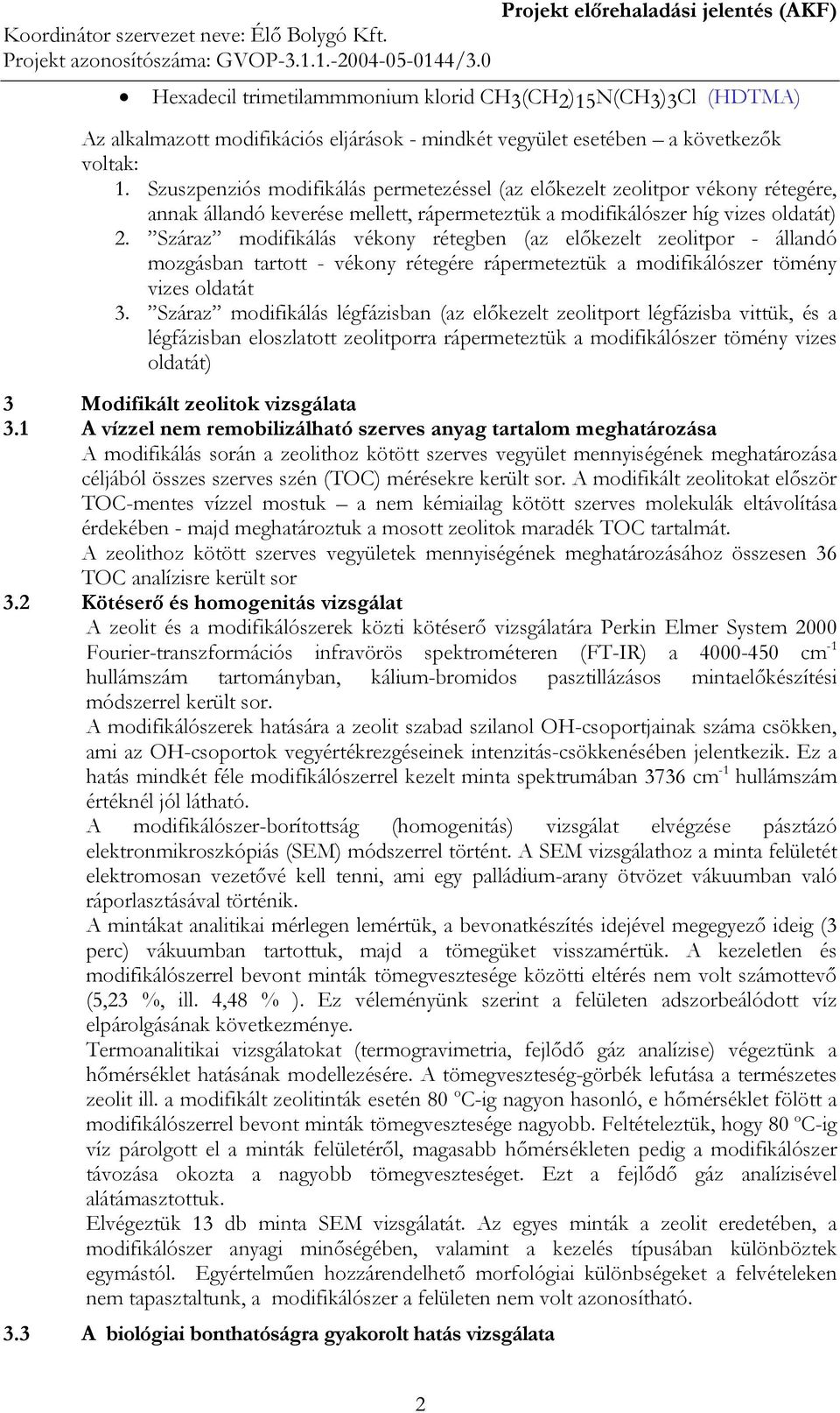 Száraz modifikálás vékony rétegben (az előkezelt zeolitpor - állandó mozgásban tartott - vékony rétegére rápermeteztük a modifikálószer tömény vizes oldatát 3.