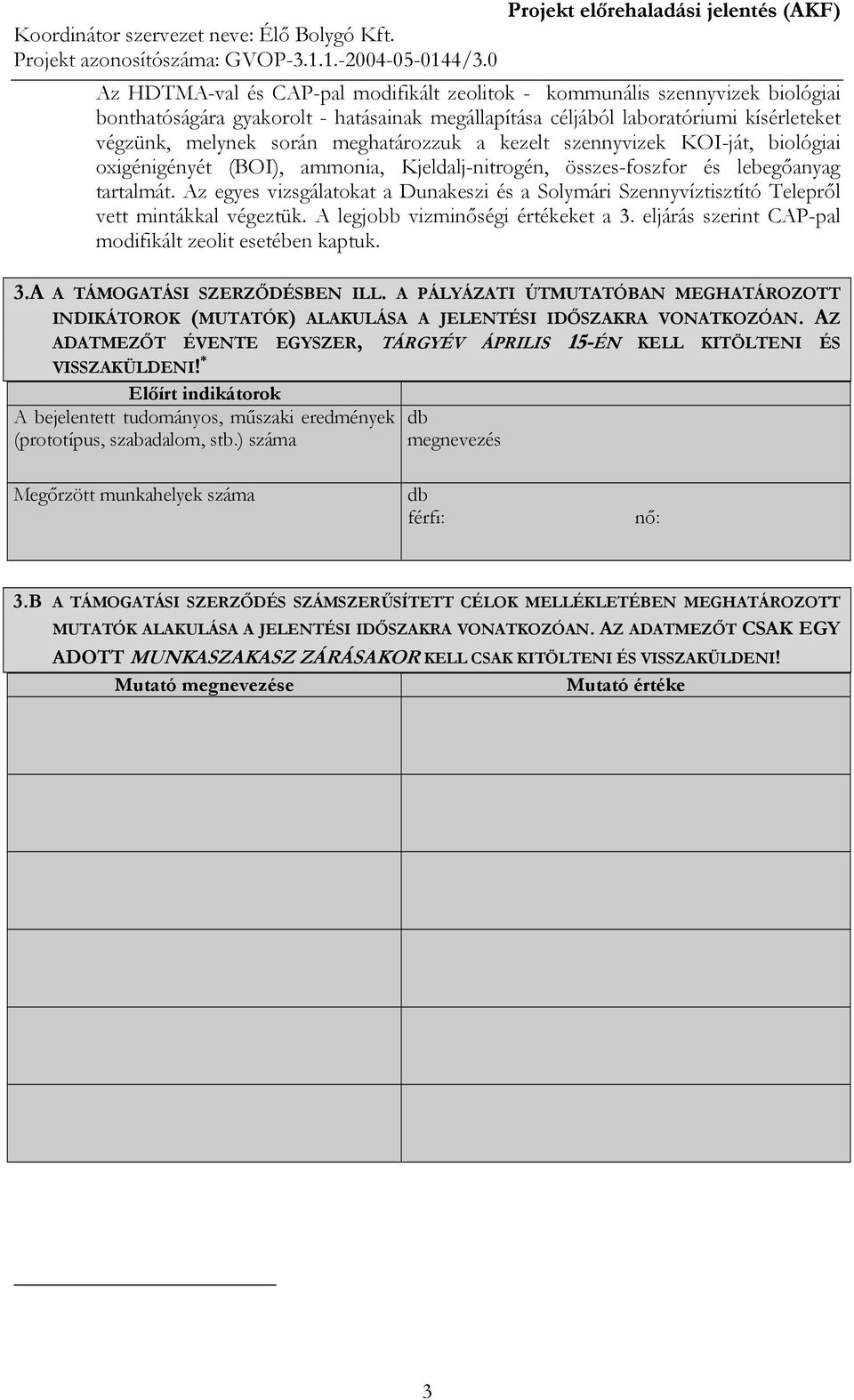 Az egyes vizsgálatokat a Dunakeszi és a Solymári Szennyvíztisztító Telepről vett mintákkal végeztük. A legjobb vizminőségi értékeket a 3. eljárás szerint CAP-pal modifikált zeolit esetében kaptuk. 3.A A TÁMOGATÁSI SZERZŐDÉSBEN ILL.
