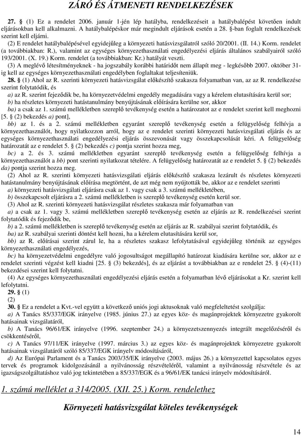 14.) Korm. rendelet (a továbbiakban: R.), valamint az egységes környezethasználati engedélyezési eljárás általános szabályairól szóló 193/2001. (X. 19.) Korm. rendelet (a továbbiakban: Kr.