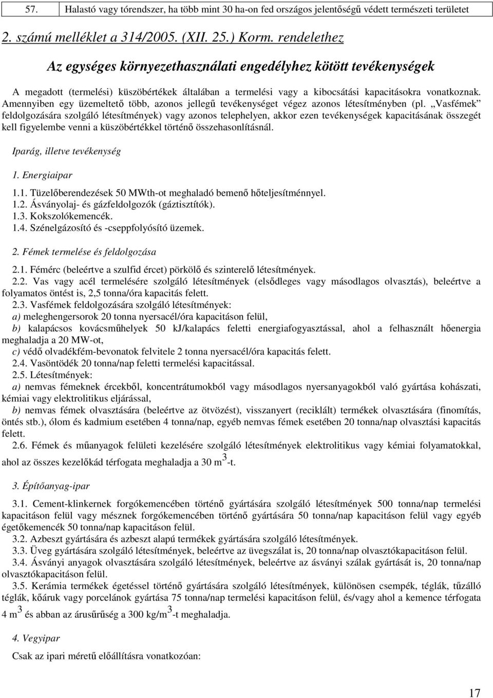 Amennyiben egy üzemeltető több, azonos jellegű tevékenységet végez azonos létesítményben (pl.