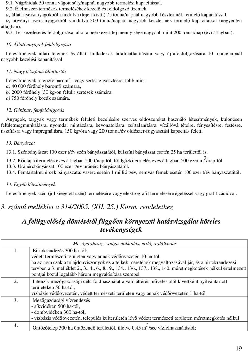 kiindulva 300 tonna/napnál nagyobb késztermék termelő kapacitással (negyedévi átlagban). 9.3. Tej kezelése és feldolgozása, ahol a beérkezett tej mennyisége nagyobb mint 200 tonna/nap (évi átlagban).