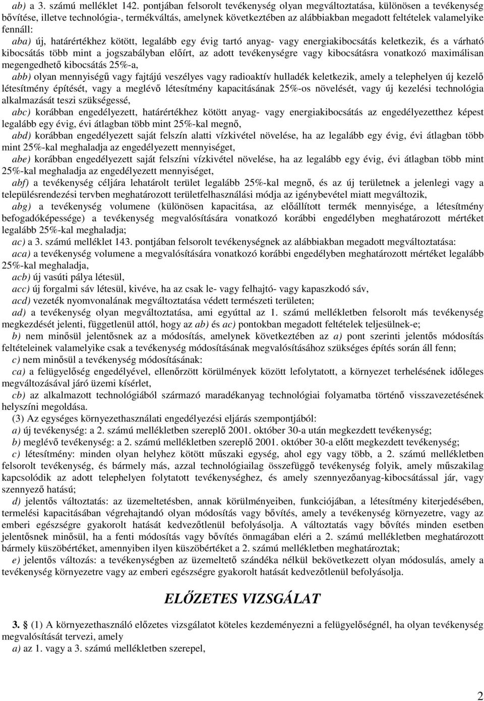 fennáll: aba) új, határértékhez kötött, legalább egy évig tartó anyag- vagy energiakibocsátás keletkezik, és a várható kibocsátás több mint a jogszabályban előírt, az adott tevékenységre vagy