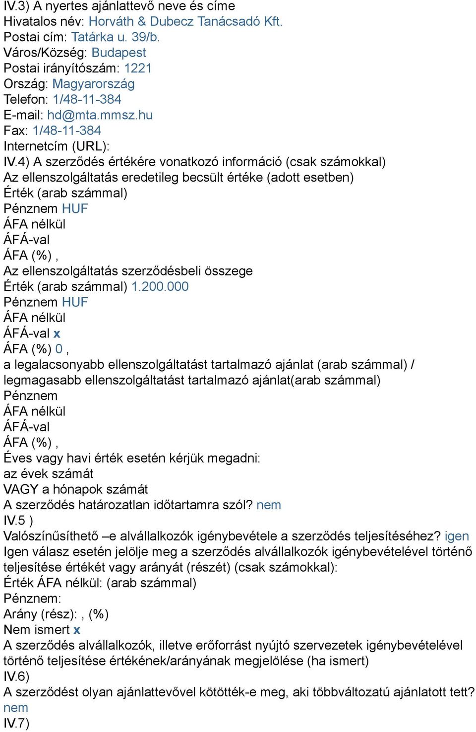 4) A szerződés értékére vonatkozó információ (csak számokkal) Az ellenszolgáltatás eredetileg becsült értéke (adott esetben) Érték (arab számmal) Az ellenszolgáltatás szerződésbeli összege Érték