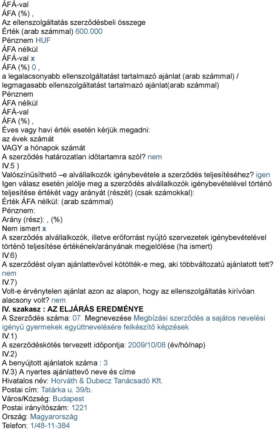 megadni: az évek számát VAGY a hónapok számát A szerződés határozatlan időtartamra szól? nem IV.5 ) Valószínűsíthető e alvállalkozók igénybevétele a szerződés teljesítéséhez?