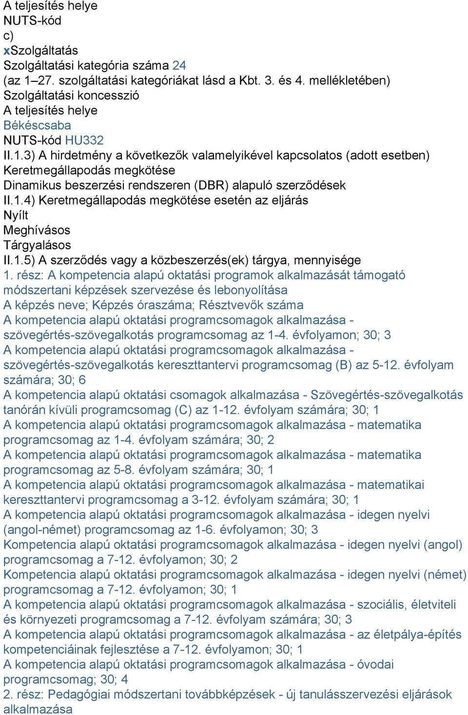 3) A hirdetmény a következők valamelyikével kapcsolatos (adott esetben) Keretmegállapodás megkötése Dinamikus beszerzési rendszeren (DBR) alapuló szerződések II.1.