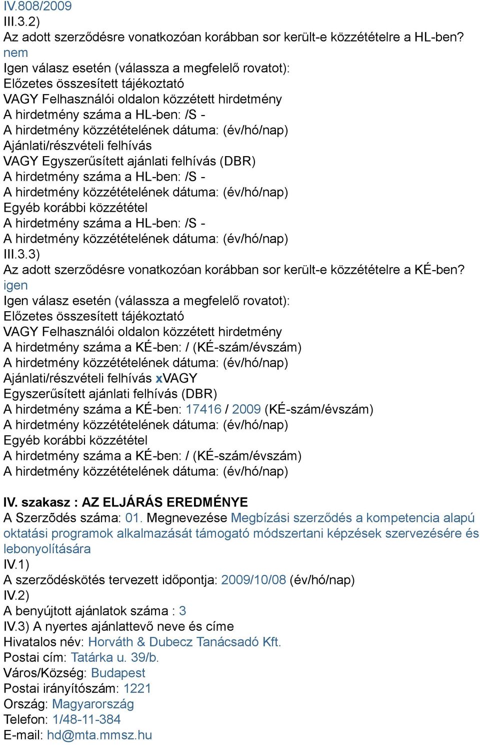 dátuma: (év/hó/nap) Ajánlati/részvételi felhívás VAGY Egyszerűsített ajánlati felhívás (DBR) A hirdetmény száma a HL-ben: /S - A hirdetmény közzétételének dátuma: (év/hó/nap) Egyéb korábbi közzététel