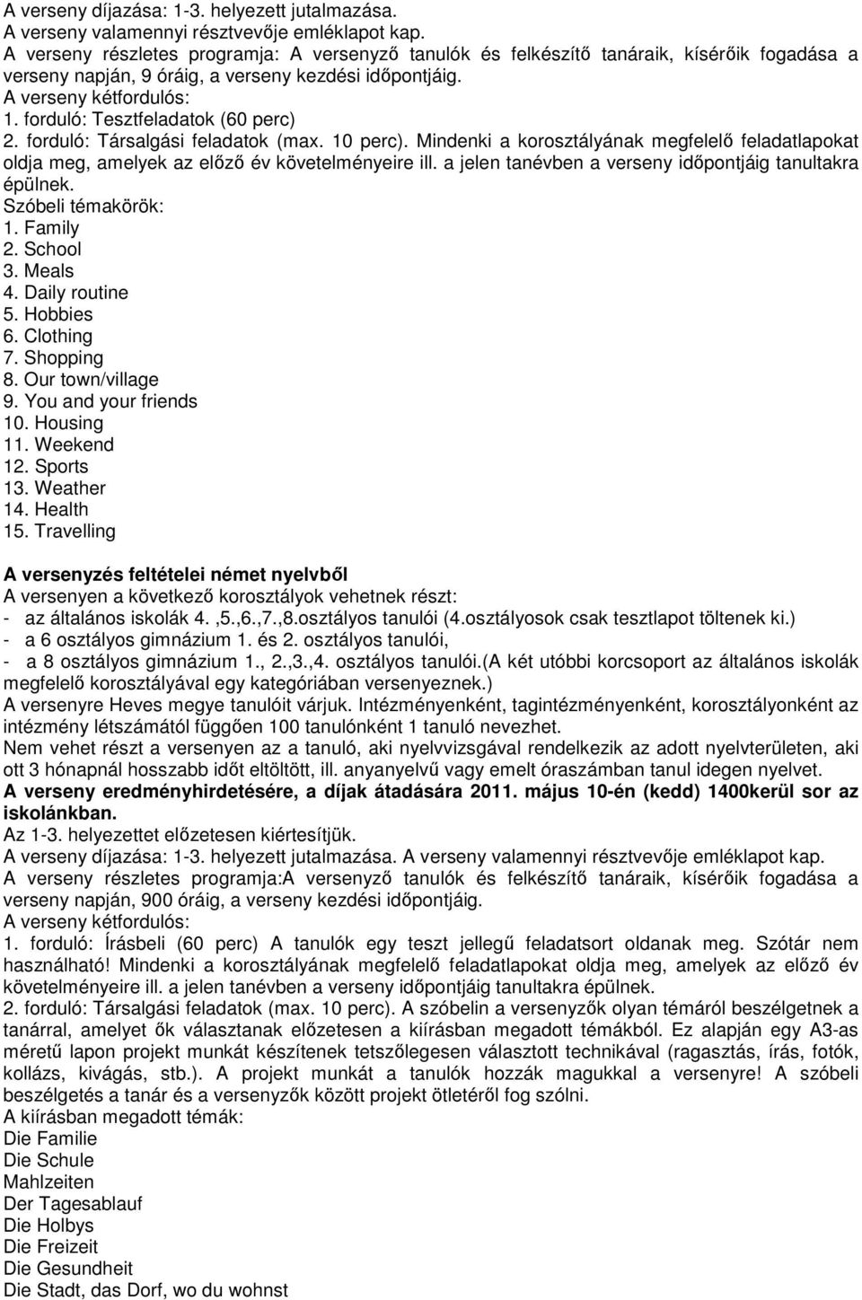 forduló: Tesztfeladatok (60 perc) 2. forduló: Társalgási feladatok (max. 10 perc). Mindenki a korosztályának megfelelı feladatlapokat oldja meg, amelyek az elızı év követelményeire ill.