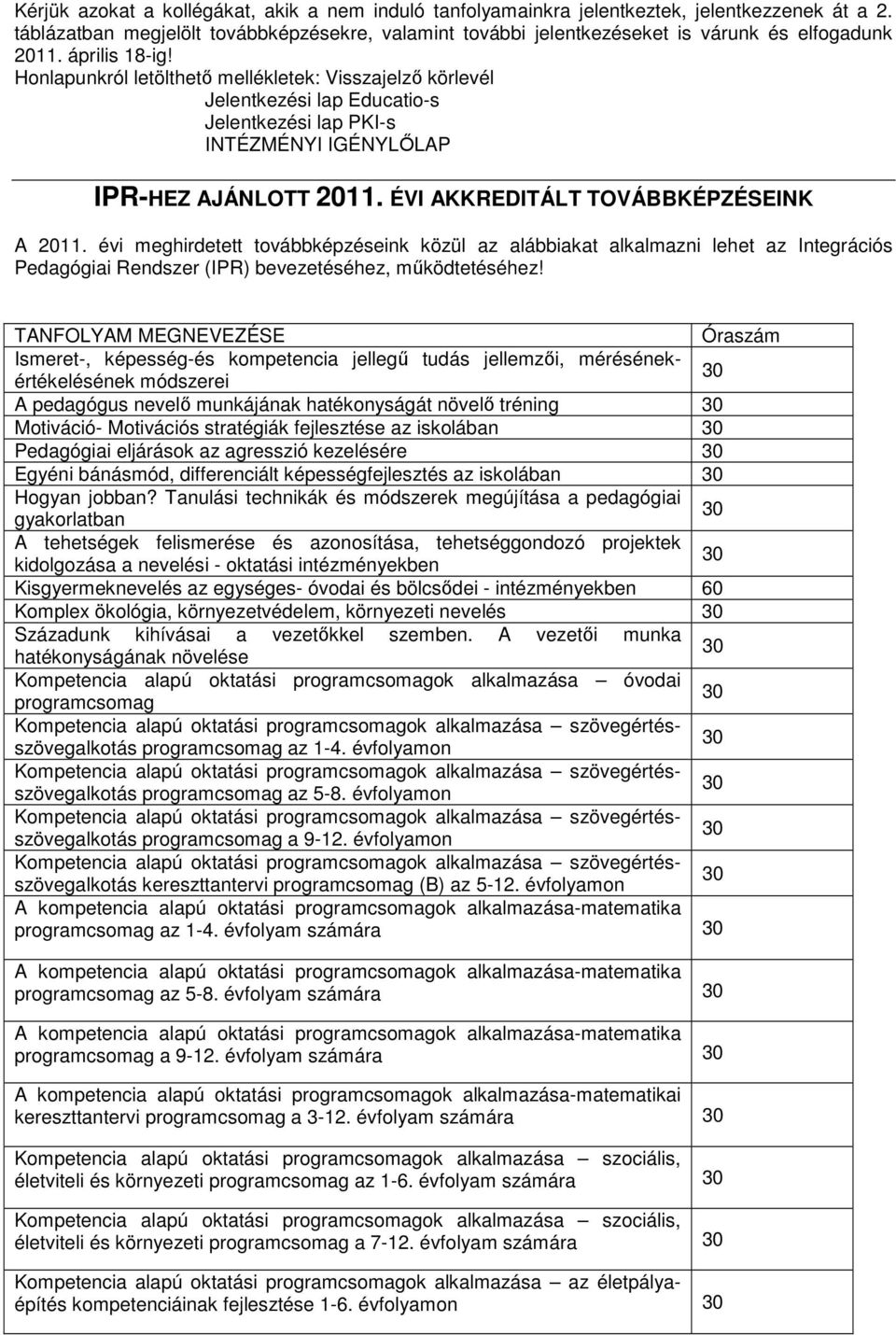 Honlapunkról letölthetı mellékletek: Visszajelzı körlevél Jelentkezési lap Educatio-s Jelentkezési lap PKI-s INTÉZMÉNYI IGÉNYLİLAP IPR-HEZ AJÁNLOTT 2011. ÉVI AKKREDITÁLT TOVÁBBKÉPZÉSEINK A 2011.