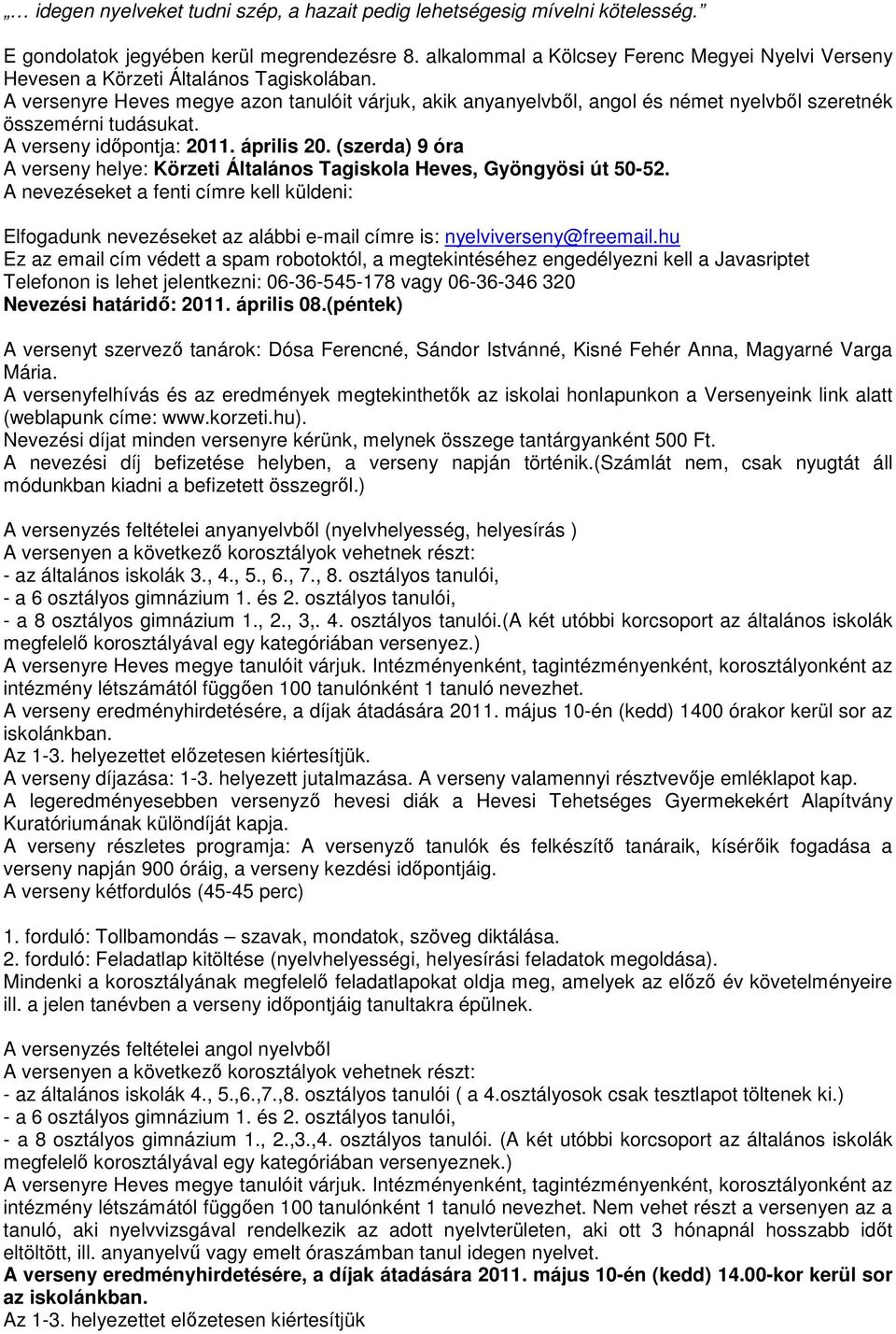 A versenyre Heves megye azon tanulóit várjuk, akik anyanyelvbıl, angol és német nyelvbıl szeretnék összemérni tudásukat. A verseny idıpontja: 2011. április 20.