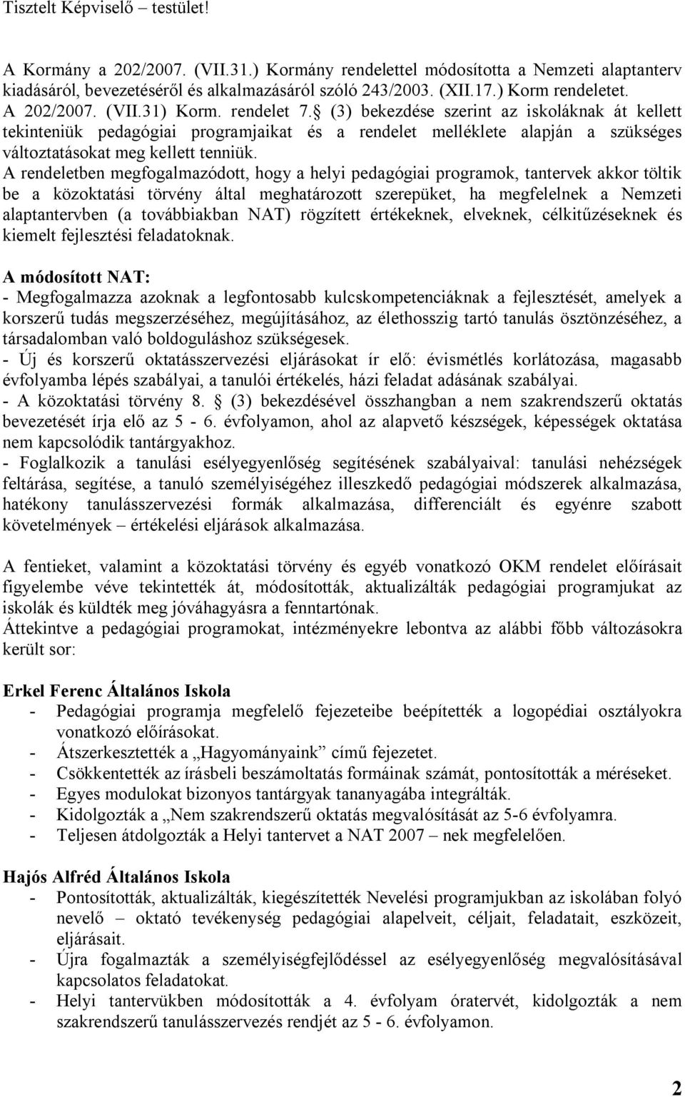 (3) bekezdése szerint az iskoláknak át kellett tekinteniük pedagógiai programjaikat és a rendelet melléklete alapján a szükséges változtatásokat meg kellett tenniük.