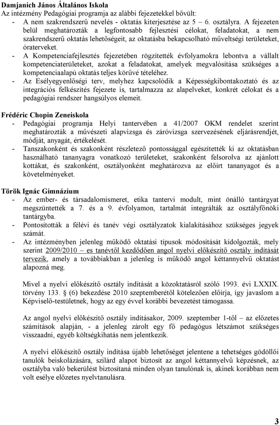 - A Kompetenciafejlesztés fejezetében rögzítették évfolyamokra lebontva a vállalt kompetenciaterületeket, azokat a feladatokat, amelyek megvalósítása szükséges a kompetenciaalapú oktatás teljes