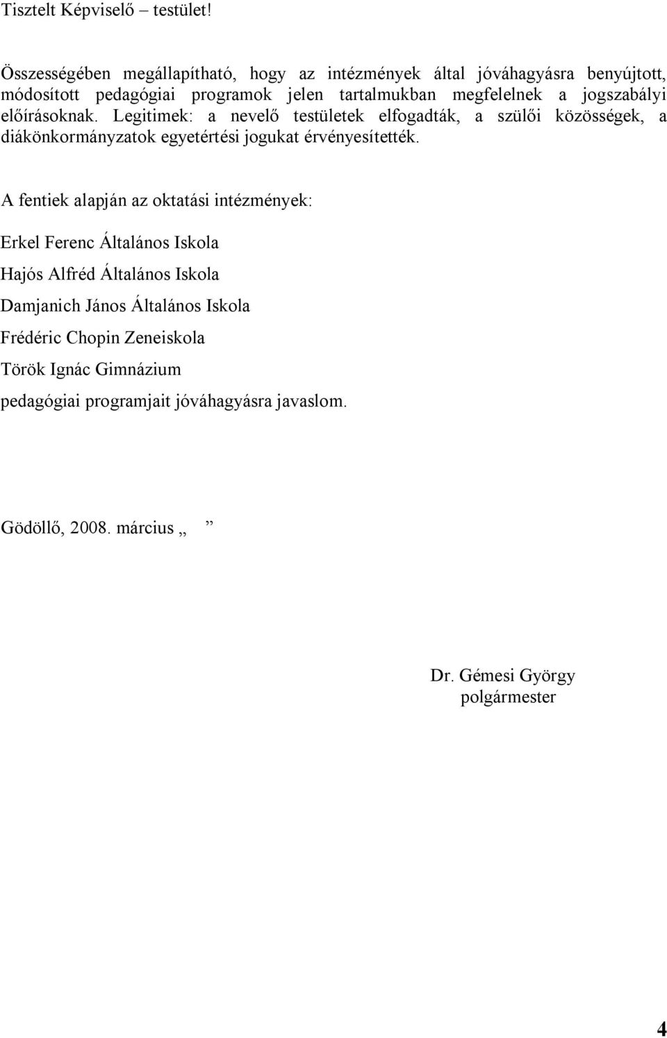 jogszabályi előírásoknak. Legitimek: a nevelő testületek elfogadták, a szülői közösségek, a diákönkormányzatok egyetértési jogukat érvényesítették.