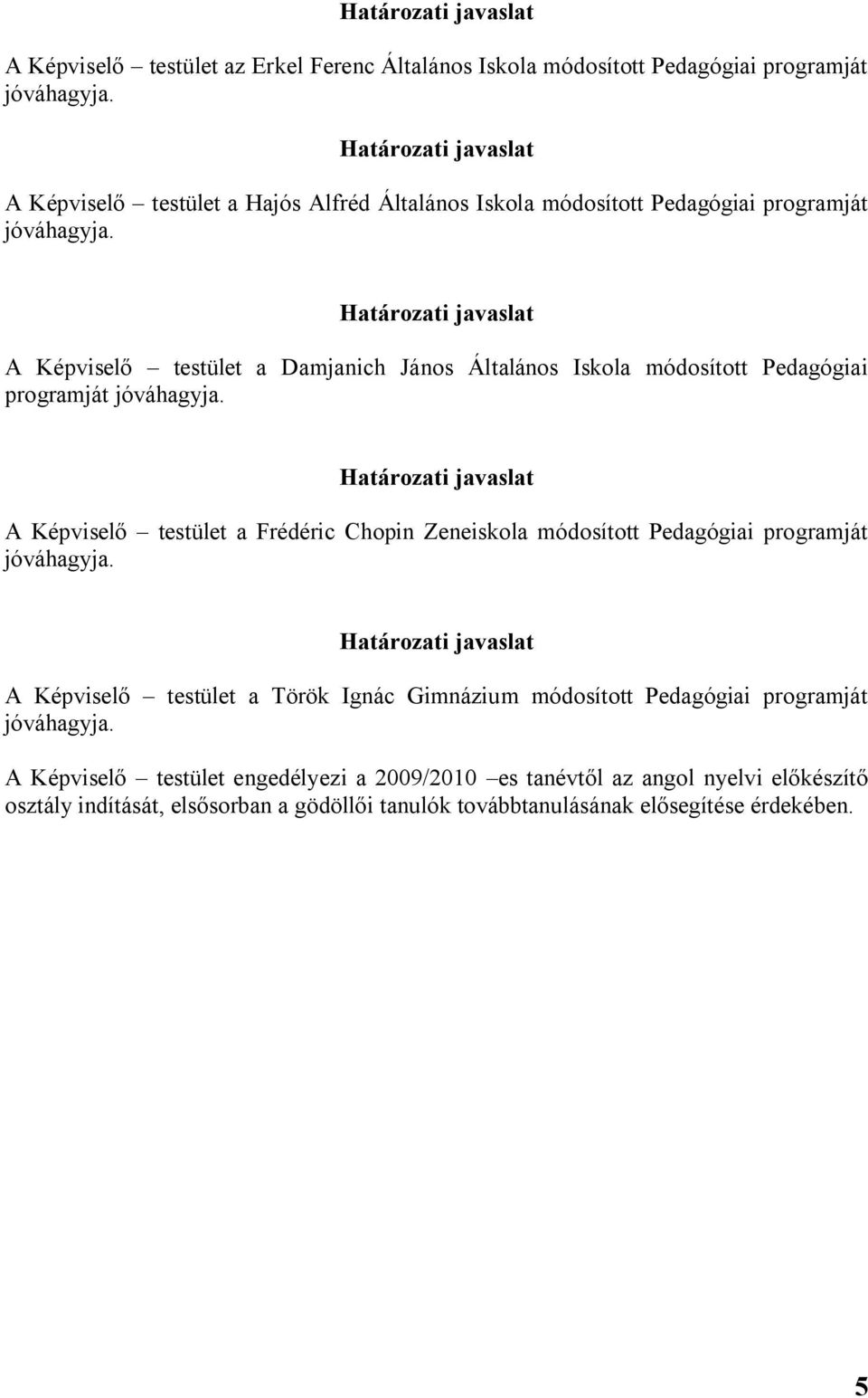 Frédéric Chopin Zeneiskola módosított Pedagógiai programját A Képviselő testület a Török Ignác Gimnázium módosított Pedagógiai programját A Képviselő