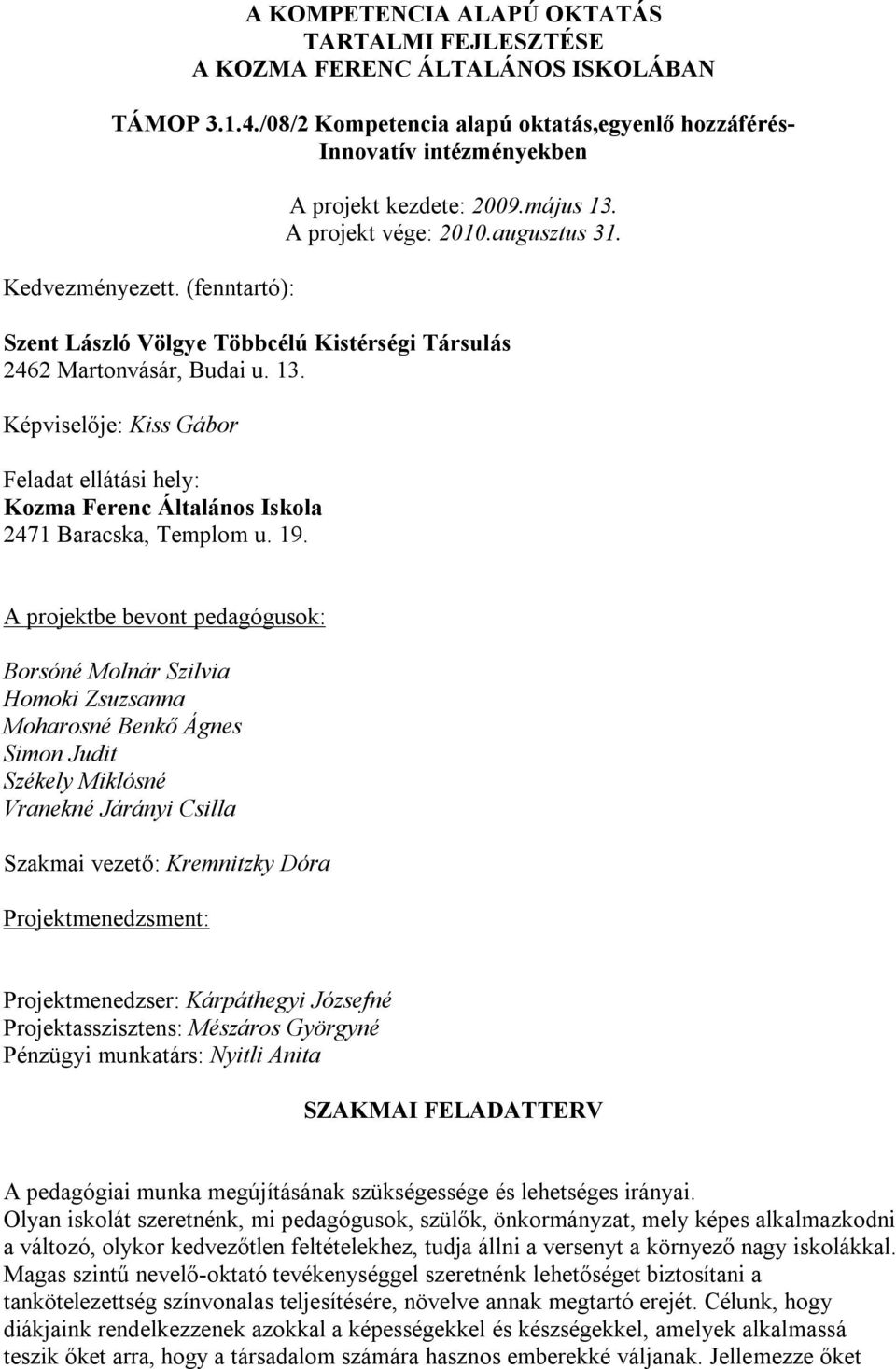 19. A projektbe bevont pedagógusok: Borsóné Molnár Szilvia Homoki Zsuzsanna Moharosné Benkő Ágnes Simon Judit Székely Miklósné Vranekné Járányi Csilla Szakmai vezető: Kremnitzky Dóra