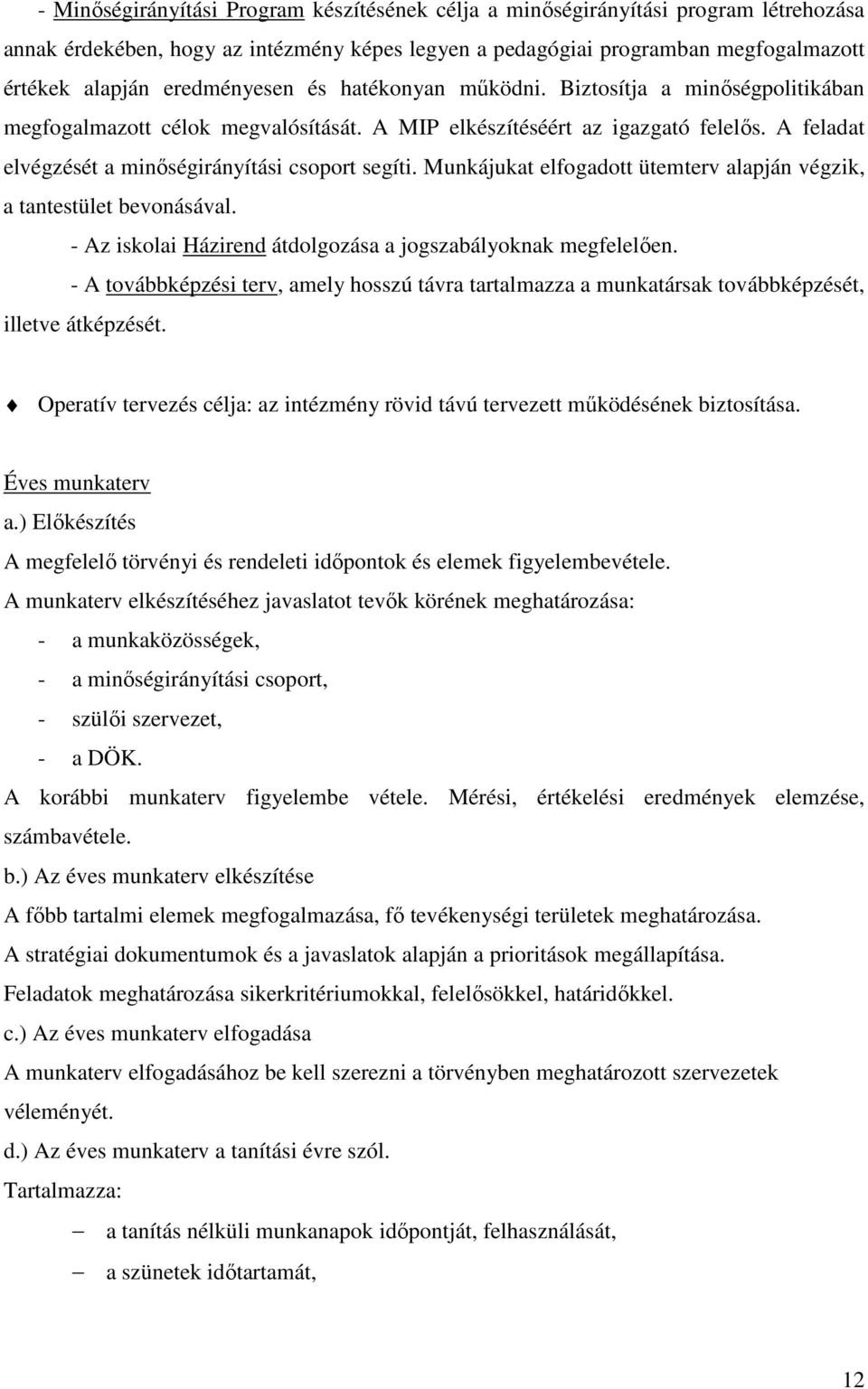 A feladat elvégzését a minőségirányítási csoport segíti. Munkájukat elfogadott ütemterv alapján végzik, a tantestület bevonásával. - Az iskolai Házirend átdolgozása a jogszabályoknak megfelelően.