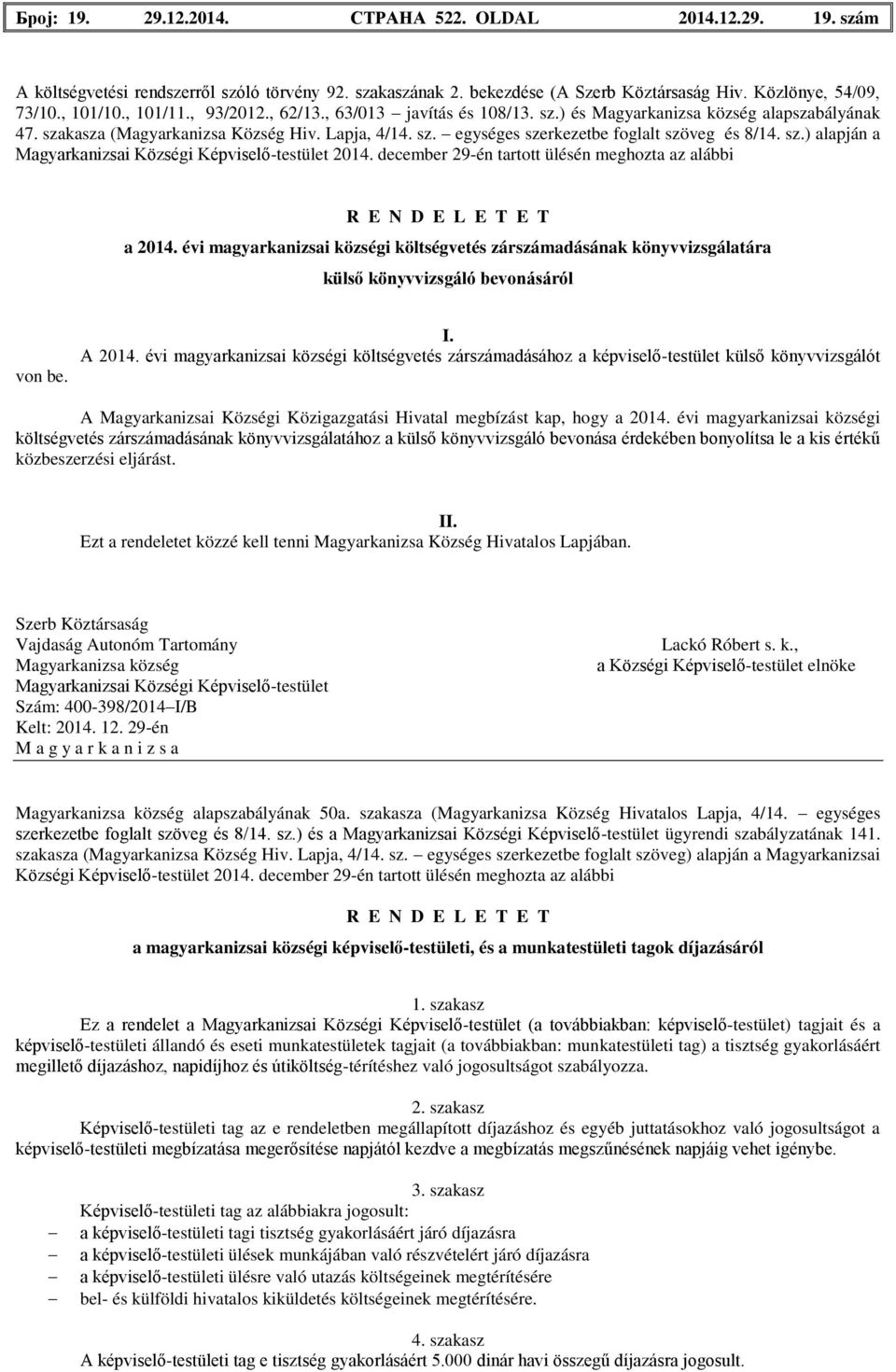 december 29-én tartott ülésén meghozta az alábbi R E N D E L E T E T a 2014. évi magyarkanizsai községi költségvetés zárszámadásának könyvvizsgálatára külső könyvvizsgáló bevonásáról von be. I.