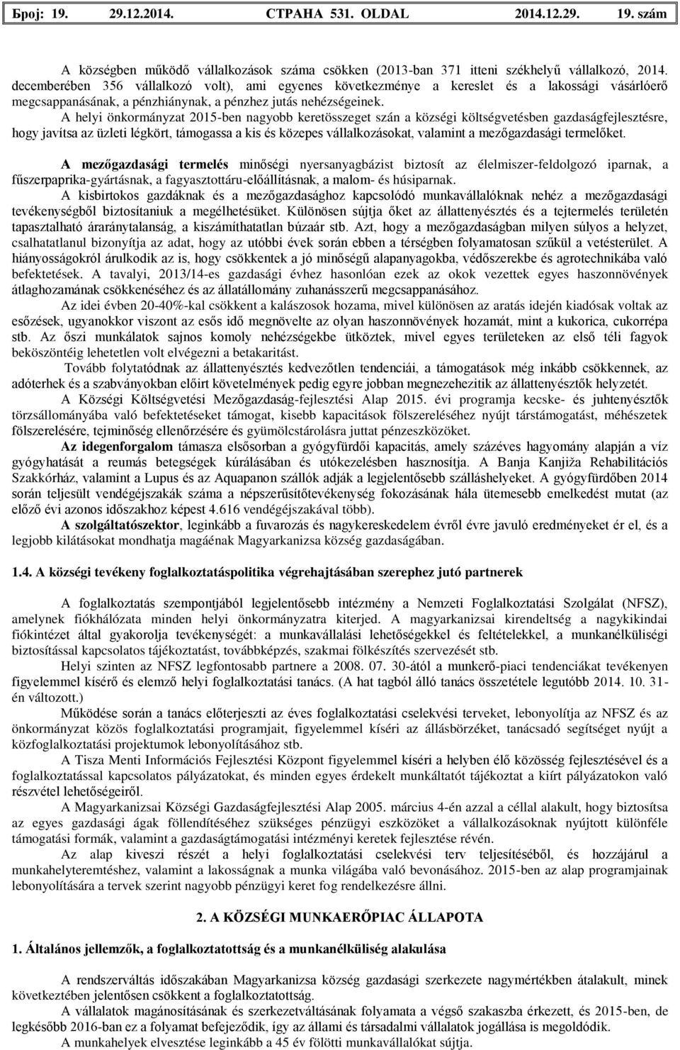 A helyi önkormányzat 2015-ben nagyobb keretösszeget szán a községi költségvetésben gazdaságfejlesztésre, hogy javítsa az üzleti légkört, támogassa a kis és közepes vállalkozásokat, valamint a