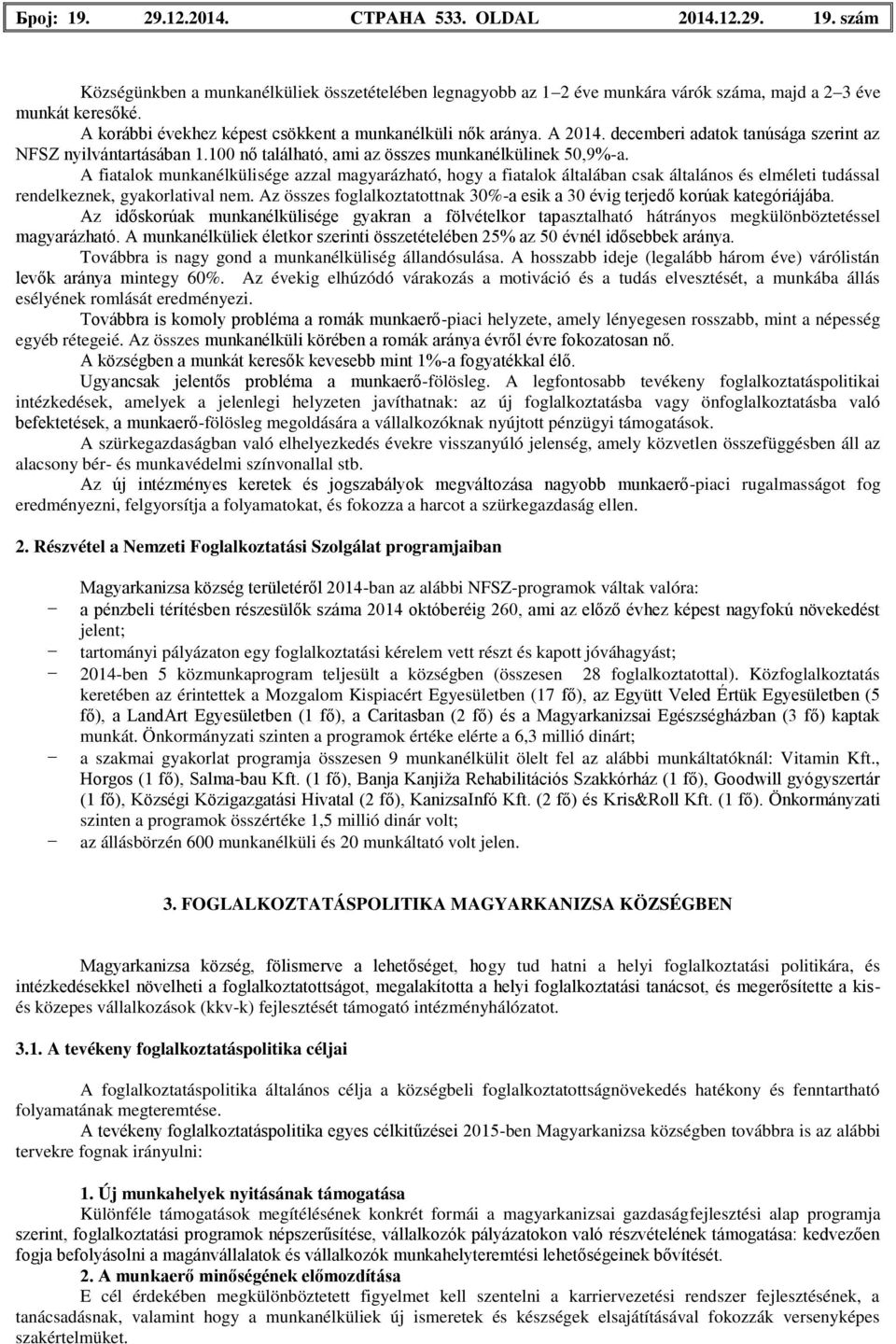 A fiatalok munkanélkülisége azzal magyarázható, hogy a fiatalok általában csak általános és elméleti tudással rendelkeznek, gyakorlatival nem.