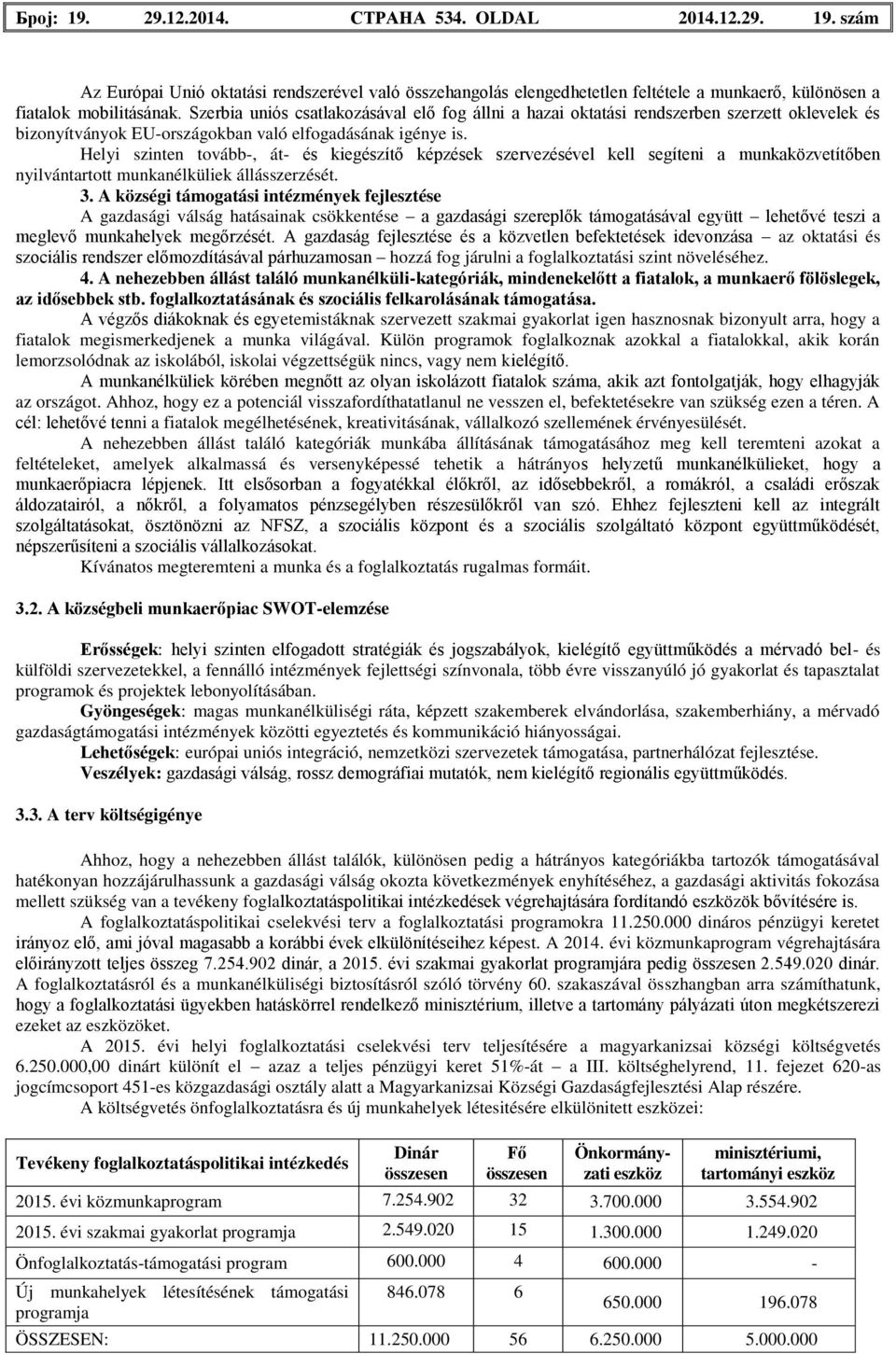 Helyi szinten tovább-, át- és kiegészítő képzések szervezésével kell segíteni a munkaközvetítőben nyilvántartott munkanélküliek állásszerzését. 3.