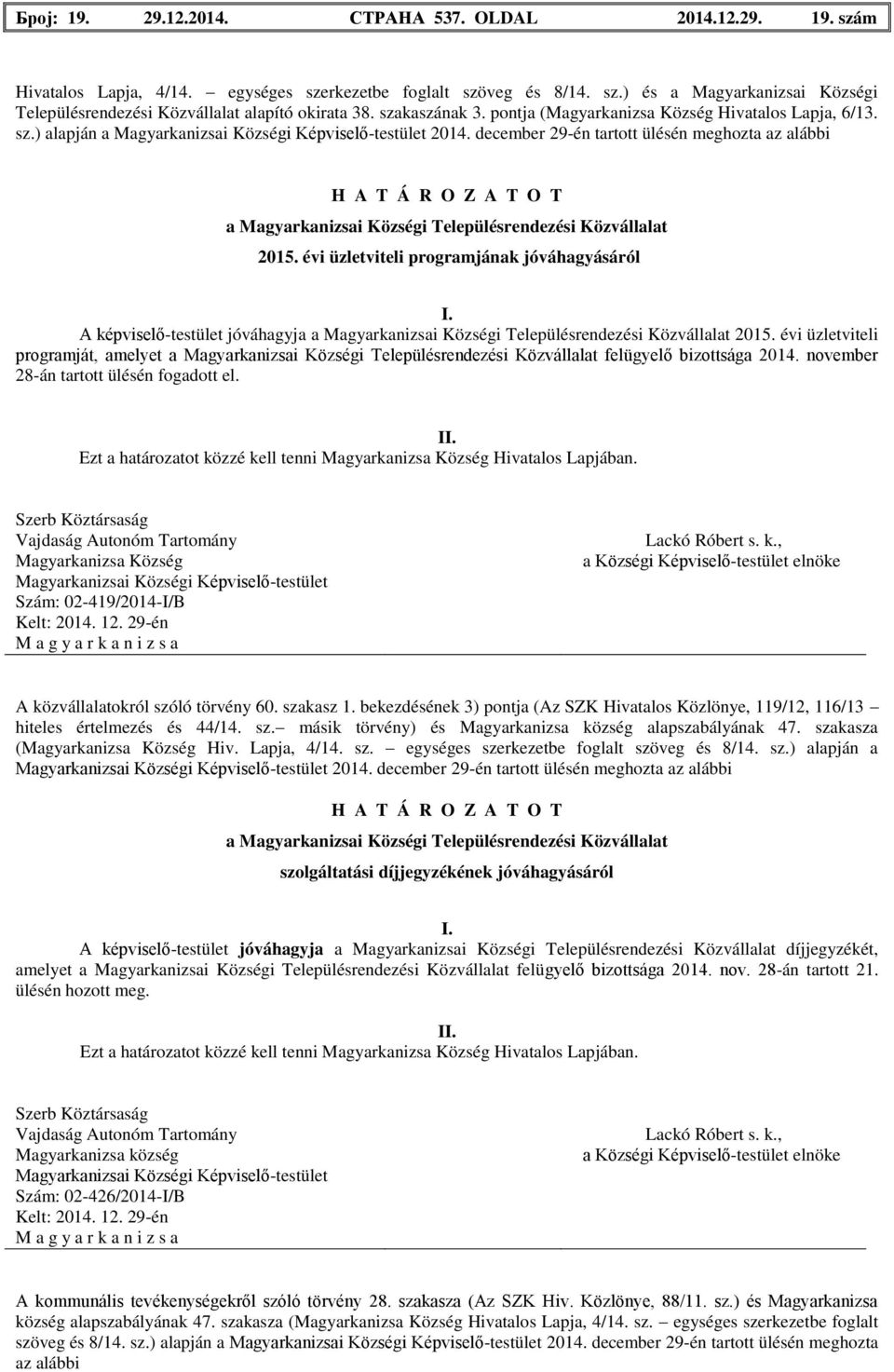 december 29-én tartott ülésén meghozta az alábbi H A T Á R O Z A T O T a Magyarkanizsai Községi Településrendezési Közvállalat 2015. évi üzletviteli programjának jóváhagyásáról I.