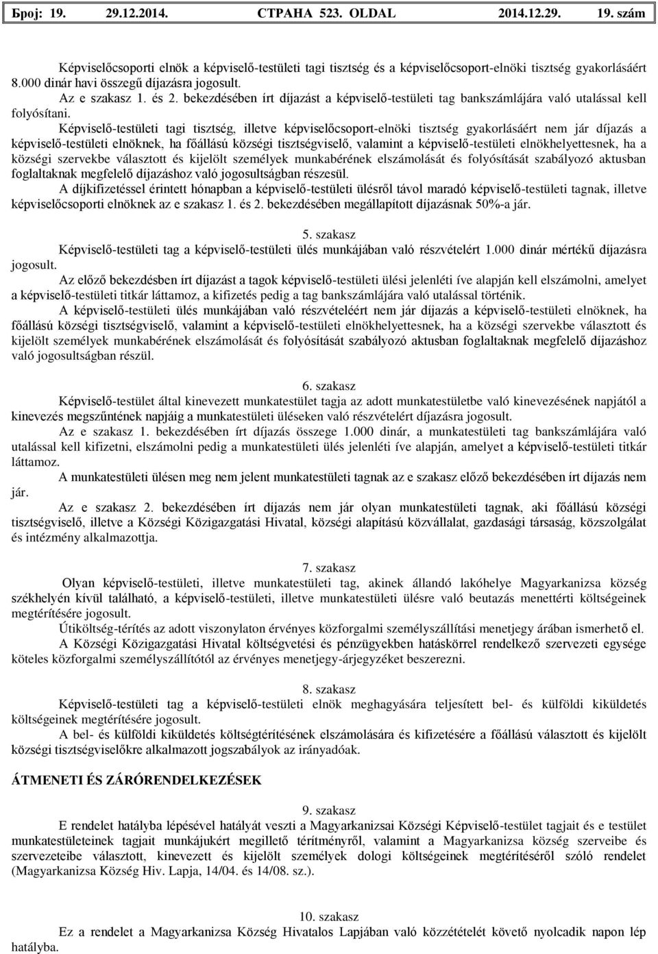 Képviselő-testületi tagi tisztség, illetve képviselőcsoport-elnöki tisztség gyakorlásáért nem jár díjazás a képviselő-testületi elnöknek, ha főállású községi tisztségviselő, valamint a