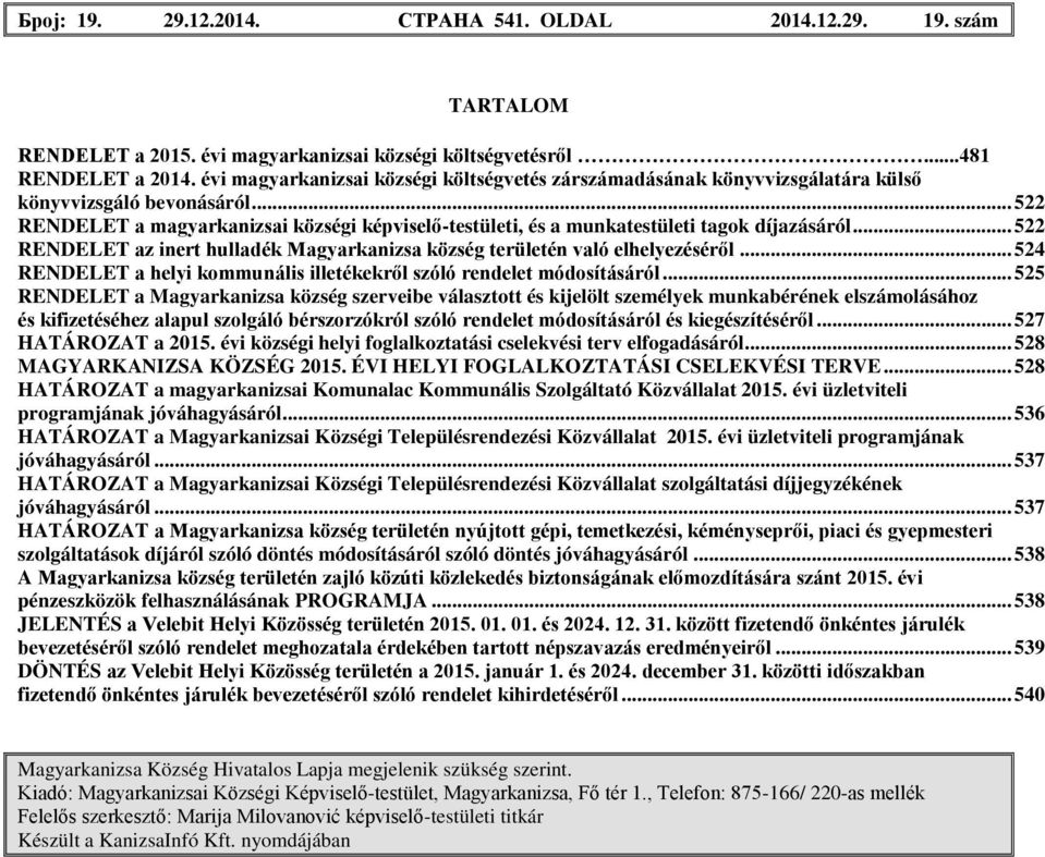 .. 522 RENDELET a magyarkanizsai községi képviselő-testületi, és a munkatestületi tagok díjazásáról... 522 RENDELET az inert hulladék Magyarkanizsa község területén való elhelyezéséről.