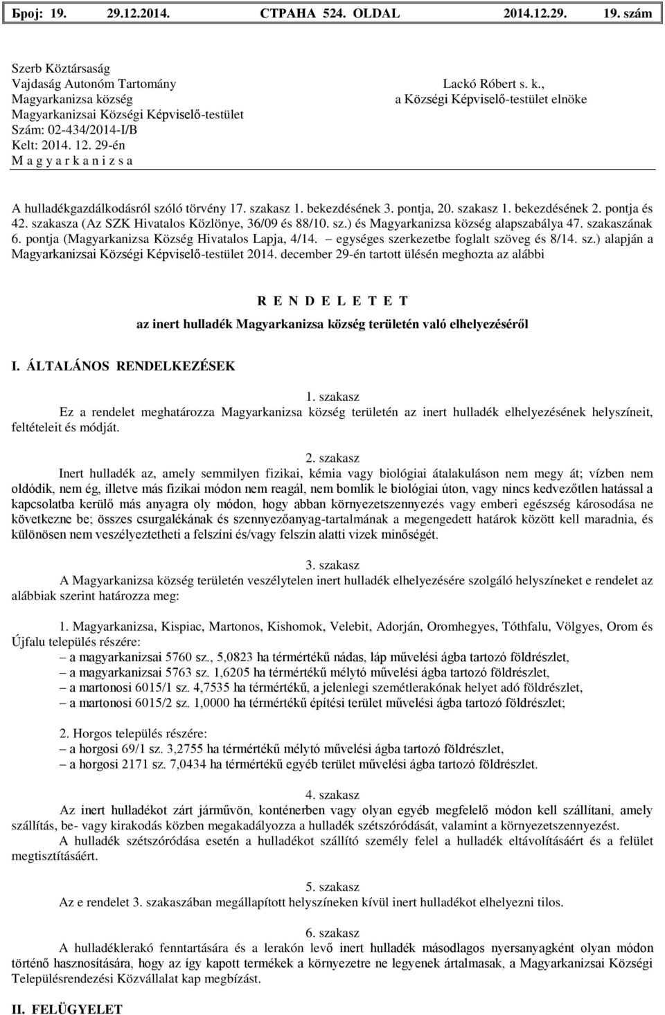 pontja (Magyarkanizsa Község Hivatalos Lapja, 4/14. egységes szerkezetbe foglalt szöveg és 8/14. sz.) alapján a Magyarkanizsai Községi Képviselő-testület 2014.