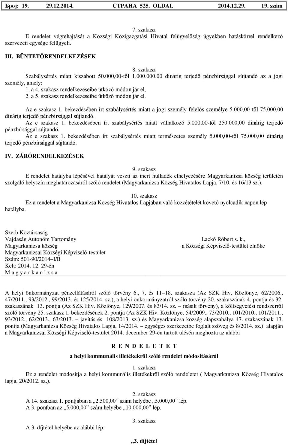 szakasz Szabálysértés miatt kiszabott 50.000,00-től 1.000.000,00 dinárig terjedő pénzbírsággal sújtandó az a jogi személy, amely: 1. a 4. szakasz rendelkezéseibe ütköző módon jár el, 2. a 5.